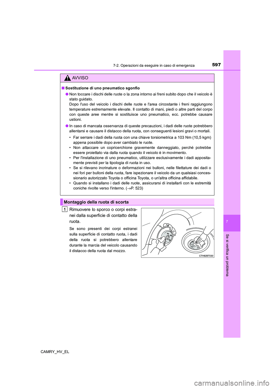 TOYOTA CAMRY 2020 Manuale duso (in Italian) 5977-2. Operazioni da eseguire in caso di emergenza
7
Se si verifica un problema
CAMRY_HV_EL
Rimuovere lo sporco o corpi estra-
nei dalla superficie di contatto della
ruota.
Se sono presenti dei corpi TOYOTA CAMRY 2020 Manuale duso (in Italian) 5977-2. Operazioni da eseguire in caso di emergenza
7
Se si verifica un problema
CAMRY_HV_EL
Rimuovere lo sporco o corpi estra-
nei dalla superficie di contatto della
ruota.
Se sono presenti dei corpi