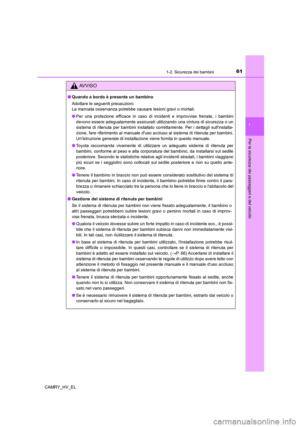 TOYOTA CAMRY 2020 Manuale duso (in Italian) 611-2. Sicurezza dei bambini
1
Per la sicurezza dei passeggeri e del veicolo
CAMRY_HV_EL
AVVISO
■Quando a bordo è presente un bambino
Adottare le seguenti precauzioni.
La mancata osservanza potrebb TOYOTA CAMRY 2020 Manuale duso (in Italian) 611-2. Sicurezza dei bambini
1
Per la sicurezza dei passeggeri e del veicolo
CAMRY_HV_EL
AVVISO
■Quando a bordo è presente un bambino
Adottare le seguenti precauzioni.
La mancata osservanza potrebb