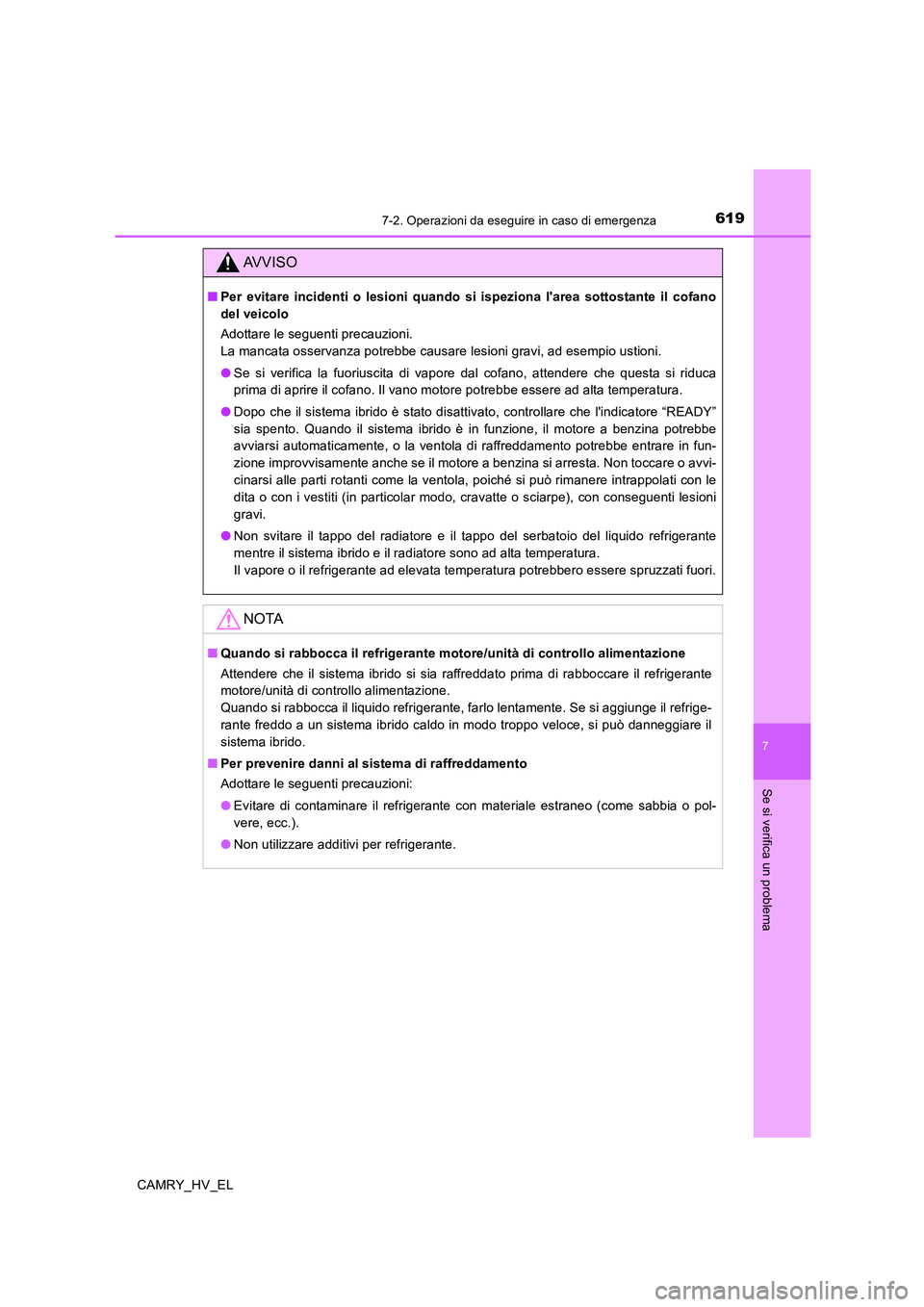 TOYOTA CAMRY 2020  Manuale duso (in Italian) 6197-2. Operazioni da eseguire in caso di emergenza
7
Se si verifica un problema
CAMRY_HV_EL
AVVISO
■Per evitare incidenti o lesioni quando si ispeziona larea sottostante il cofano
del veicolo
Adot