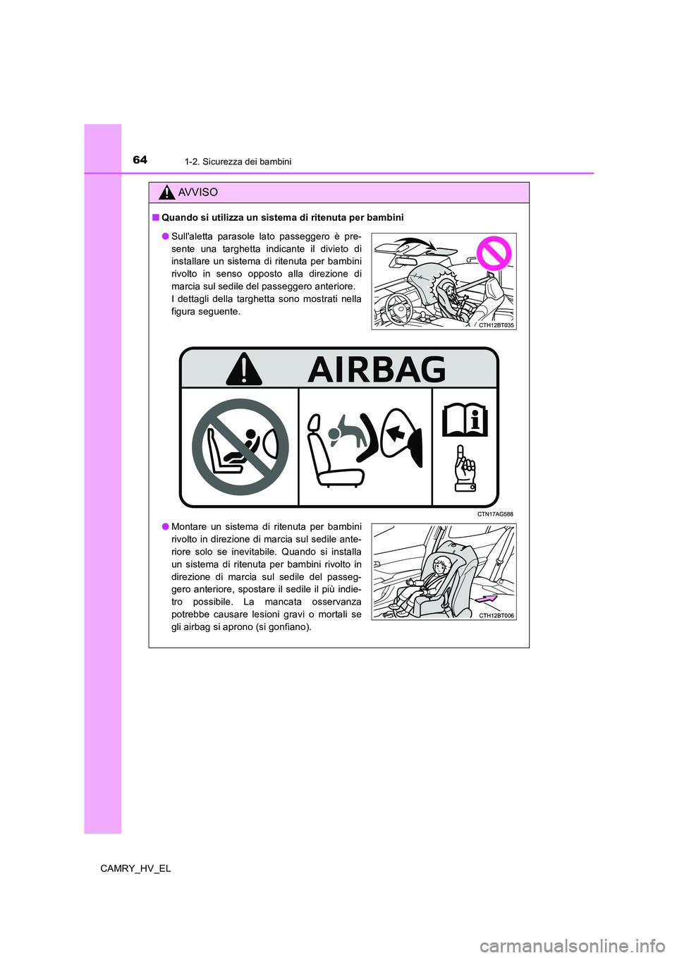 TOYOTA CAMRY 2020 Manuale duso (in Italian) 641-2. Sicurezza dei bambini
CAMRY_HV_EL
AVVISO
■Quando si utilizza un sistema di ritenuta per bambini
●Sullaletta parasole lato passeggero è pre-
sente una targhetta indicante il divieto di
ins TOYOTA CAMRY 2020 Manuale duso (in Italian) 641-2. Sicurezza dei bambini
CAMRY_HV_EL
AVVISO
■Quando si utilizza un sistema di ritenuta per bambini
●Sullaletta parasole lato passeggero è pre-
sente una targhetta indicante il divieto di
ins
