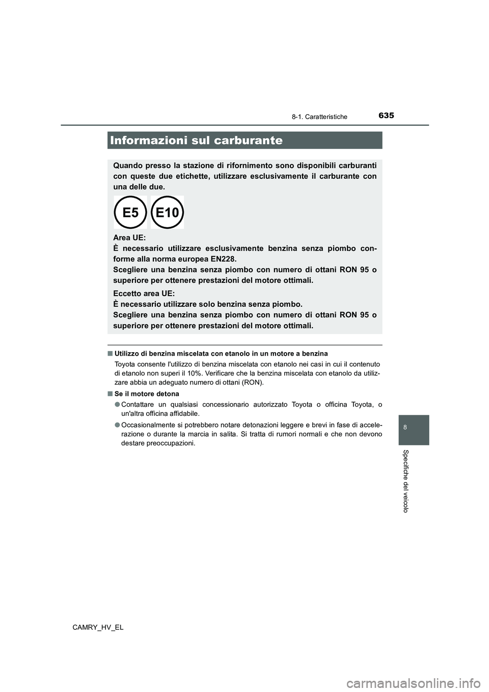 TOYOTA CAMRY 2020 Manuale duso (in Italian) 635
8
8-1. Caratteristiche
Specifiche del veicolo
CAMRY_HV_EL
■Utilizzo di benzina miscelata con etanolo in un motore a benzina
Toyota consente lutilizzo di benzina miscelata con etanolo nei casi i TOYOTA CAMRY 2020 Manuale duso (in Italian) 635
8
8-1. Caratteristiche
Specifiche del veicolo
CAMRY_HV_EL
■Utilizzo di benzina miscelata con etanolo in un motore a benzina
Toyota consente lutilizzo di benzina miscelata con etanolo nei casi i