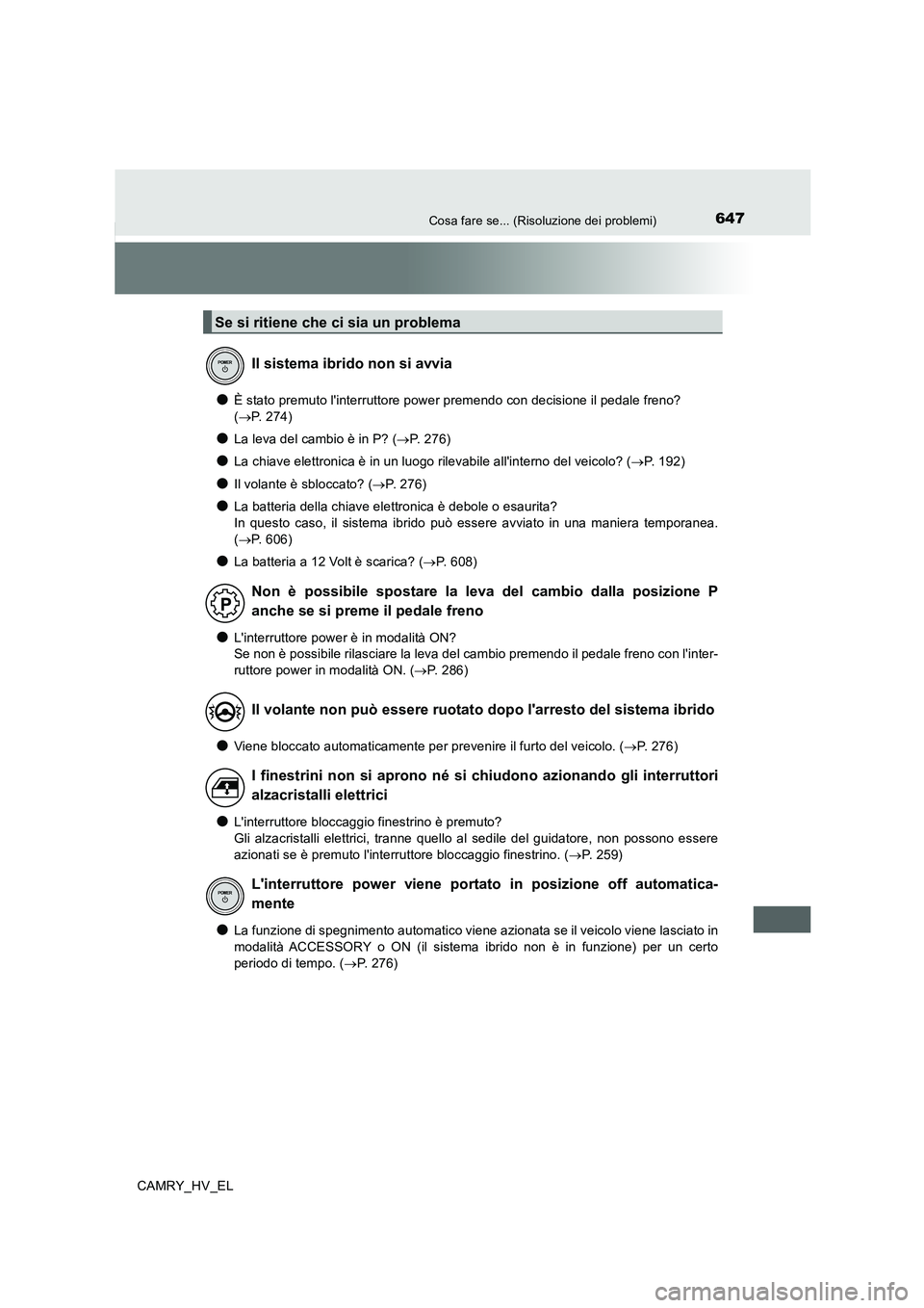 TOYOTA CAMRY 2020  Manuale duso (in Italian) 647Cosa fare se... (Risoluzione dei problemi)
CAMRY_HV_EL
●È stato premuto linterruttore power premendo con decisione il pedale freno? 
(→P. 274)
●La leva del cambio è in P? (→P. 276)
●La