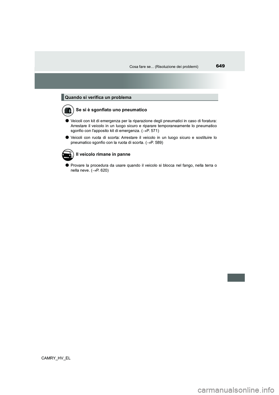 TOYOTA CAMRY 2020  Manuale duso (in Italian) 649Cosa fare se... (Risoluzione dei problemi)
CAMRY_HV_EL
●Veicoli con kit di emergenza per la riparazione degli pneumatici in caso di foratura:
Arrestare il veicolo in un luogo sicuro e riparare te