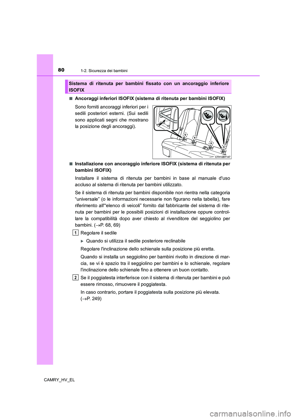 TOYOTA CAMRY 2020 Manuale duso (in Italian) 801-2. Sicurezza dei bambini
CAMRY_HV_EL■
Ancoraggi inferiori ISOFIX (sistema di ritenuta per bambini ISOFIX)
Sono forniti ancoraggi inferiori per i
sedili posteriori esterni. (Sui sedili
sono appli TOYOTA CAMRY 2020 Manuale duso (in Italian) 801-2. Sicurezza dei bambini
CAMRY_HV_EL■
Ancoraggi inferiori ISOFIX (sistema di ritenuta per bambini ISOFIX)
Sono forniti ancoraggi inferiori per i
sedili posteriori esterni. (Sui sedili
sono appli