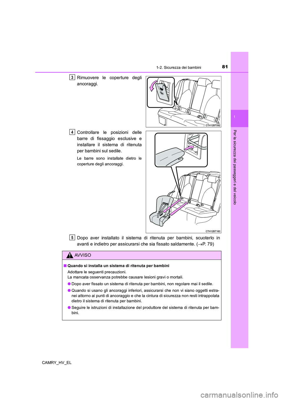 TOYOTA CAMRY 2020 Manuale duso (in Italian) 811-2. Sicurezza dei bambini
1
Per la sicurezza dei passeggeri e del veicolo
CAMRY_HV_EL
Rimuovere le coperture degli
ancoraggi.
Controllare le posizioni delle
barre di fissaggio esclusive e
installar TOYOTA CAMRY 2020 Manuale duso (in Italian) 811-2. Sicurezza dei bambini
1
Per la sicurezza dei passeggeri e del veicolo
CAMRY_HV_EL
Rimuovere le coperture degli
ancoraggi.
Controllare le posizioni delle
barre di fissaggio esclusive e
installar