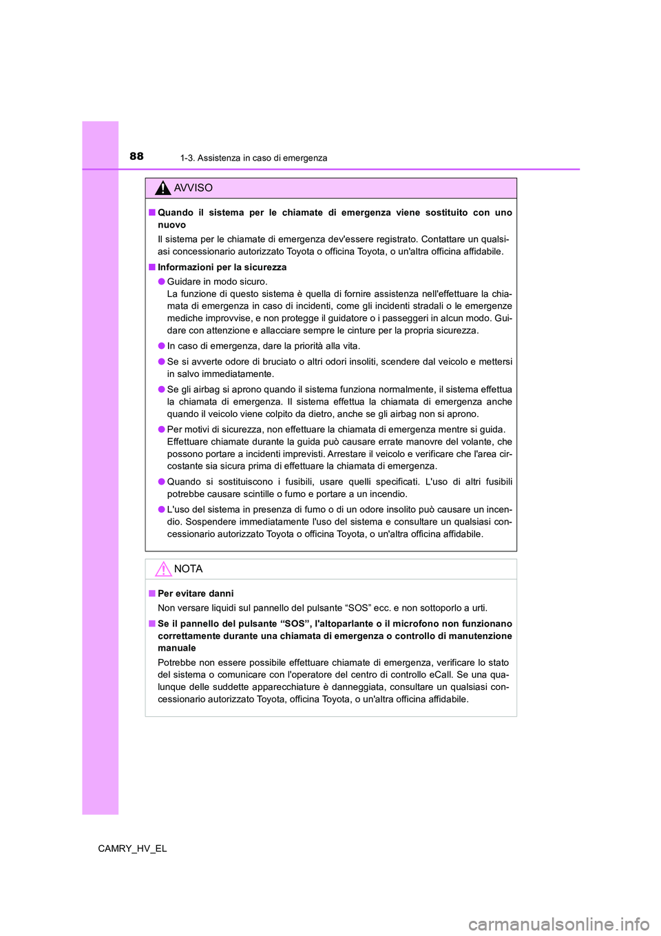 TOYOTA CAMRY 2020 Manuale duso (in Italian) 881-3. Assistenza in caso di emergenza
CAMRY_HV_EL
AVVISO
■Quando il sistema per le chiamate di emergenza viene sostituito con uno
nuovo
Il sistema per le chiamate di emergenza devessere registrato TOYOTA CAMRY 2020 Manuale duso (in Italian) 881-3. Assistenza in caso di emergenza
CAMRY_HV_EL
AVVISO
■Quando il sistema per le chiamate di emergenza viene sostituito con uno
nuovo
Il sistema per le chiamate di emergenza devessere registrato