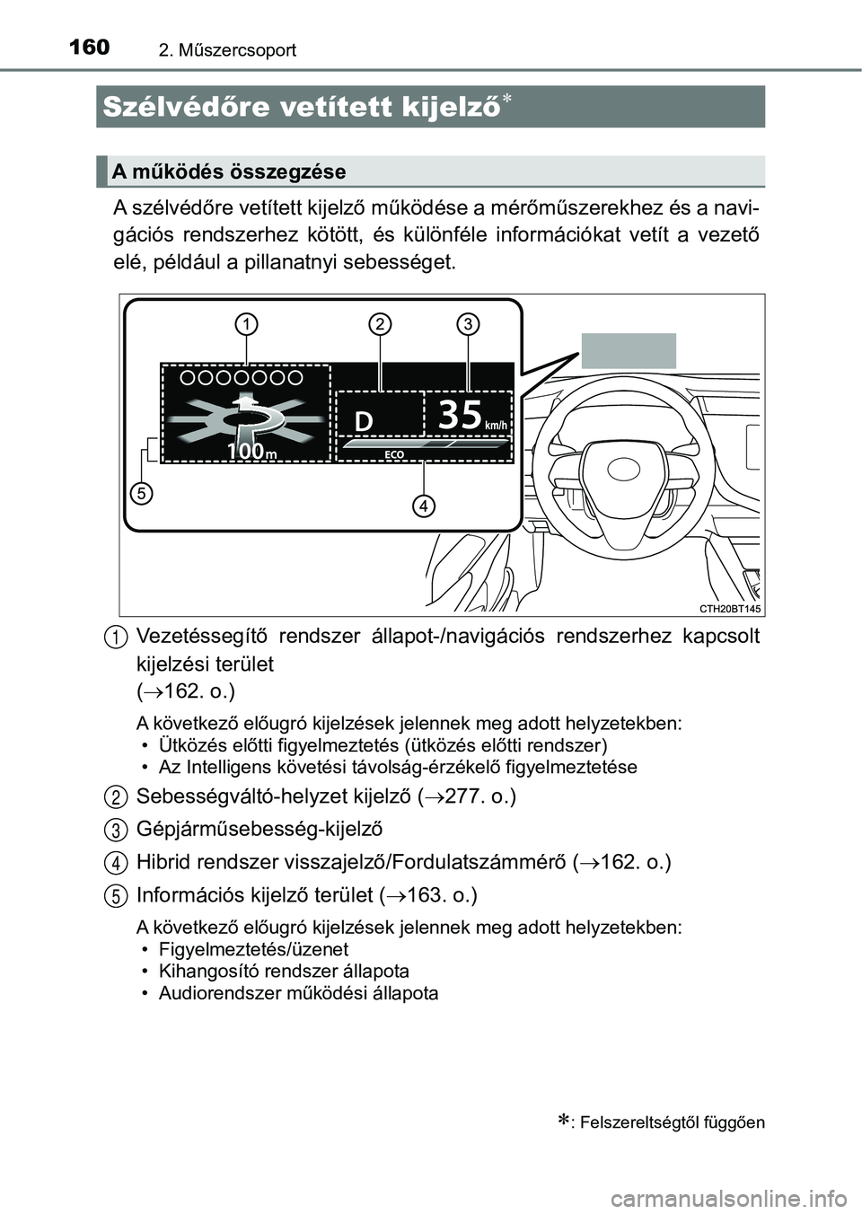 TOYOTA CAMRY 2020 Kezelési útmutató (in Hungarian) 1602. Műszercsoport
A szélvédőre vetített kijelző működése a mérőműszerekhez és a navi-
gációs rendszerhez kötött, és kü lönféle információkat vetít a vezető
elé, pé TOYOTA CAMRY 2020 Kezelési útmutató (in Hungarian) 1602. Műszercsoport
A szélvédőre vetített kijelző működése a mérőműszerekhez és a navi-
gációs rendszerhez kötött, és kü lönféle információkat vetít a vezető
elé, pé