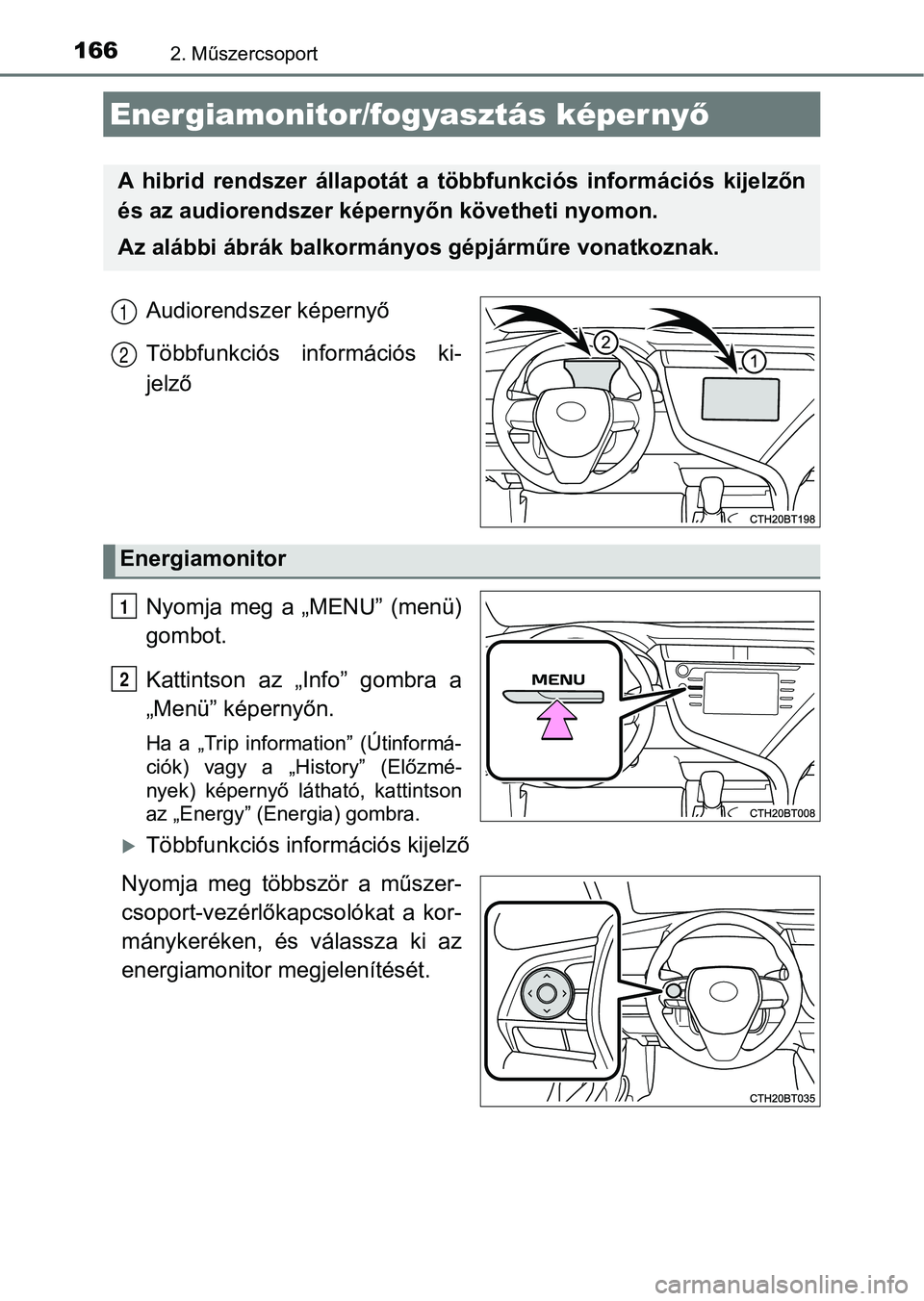 TOYOTA CAMRY 2020 Kezelési útmutató (in Hungarian) 1662. Műszercsoport
Audiorendszer képernyő
Többfunkciós információs ki-
jelző
Nyomja meg a „MENU” (menü)
gombot.
Kattintson az „Info” gombra a
„Menü” képernyőn.
Ha a TOYOTA CAMRY 2020 Kezelési útmutató (in Hungarian) 1662. Műszercsoport
Audiorendszer képernyő
Többfunkciós információs ki-
jelző
Nyomja meg a „MENU” (menü)
gombot.
Kattintson az „Info” gombra a
„Menü” képernyőn.
Ha a