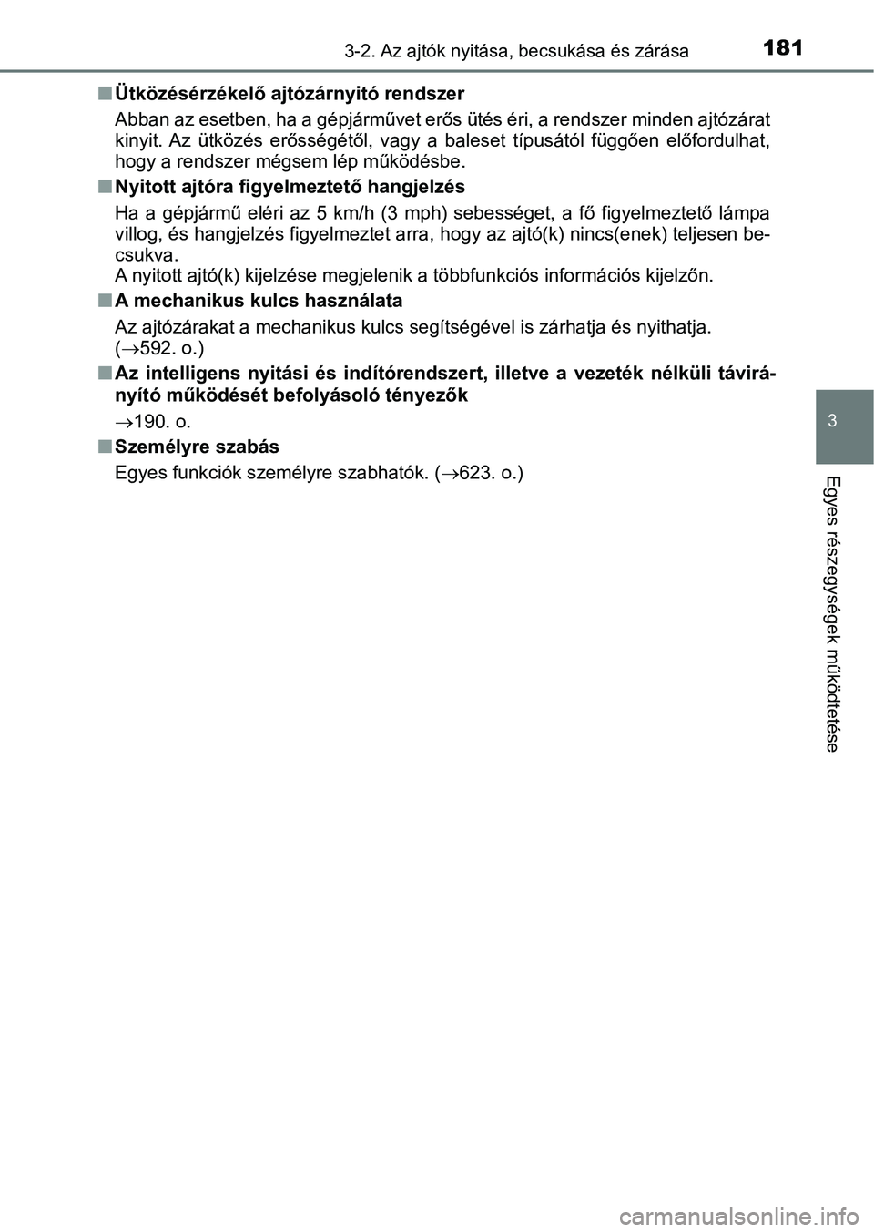 TOYOTA CAMRY 2020 Kezelési útmutató (in Hungarian) 1813-2. Az ajtók nyitása, becsukása és zárása
3
Egyes részegységek működtetése
nÜtközésérzékelő ajtózárnyitó rendszer
Abban az esetben, ha a gépjárművet erős ütés éri, a ren TOYOTA CAMRY 2020 Kezelési útmutató (in Hungarian) 1813-2. Az ajtók nyitása, becsukása és zárása
3
Egyes részegységek működtetése
nÜtközésérzékelő ajtózárnyitó rendszer
Abban az esetben, ha a gépjárművet erős ütés éri, a ren