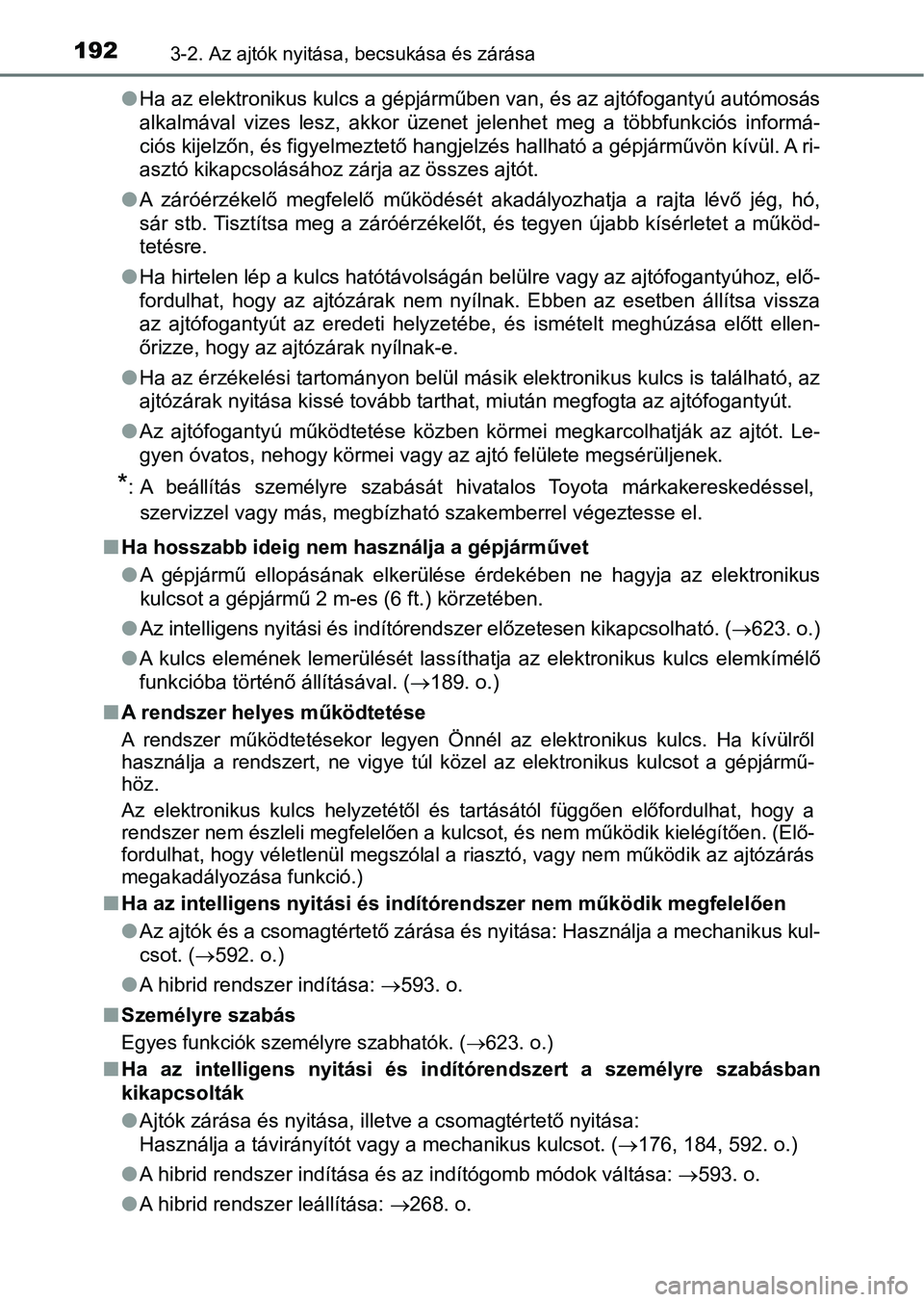 TOYOTA CAMRY 2020 Kezelési útmutató (in Hungarian) 1923-2. Az ajtók nyitása, becsukása és zárása
lHa az elektronikus kulcs a gépjárműben van, és az ajtófogantyú autómosás
alkalmával vizes lesz, akkor üzenet jelenhet meg a töb TOYOTA CAMRY 2020 Kezelési útmutató (in Hungarian) 1923-2. Az ajtók nyitása, becsukása és zárása
lHa az elektronikus kulcs a gépjárműben van, és az ajtófogantyú autómosás
alkalmával vizes lesz, akkor üzenet jelenhet meg a töb