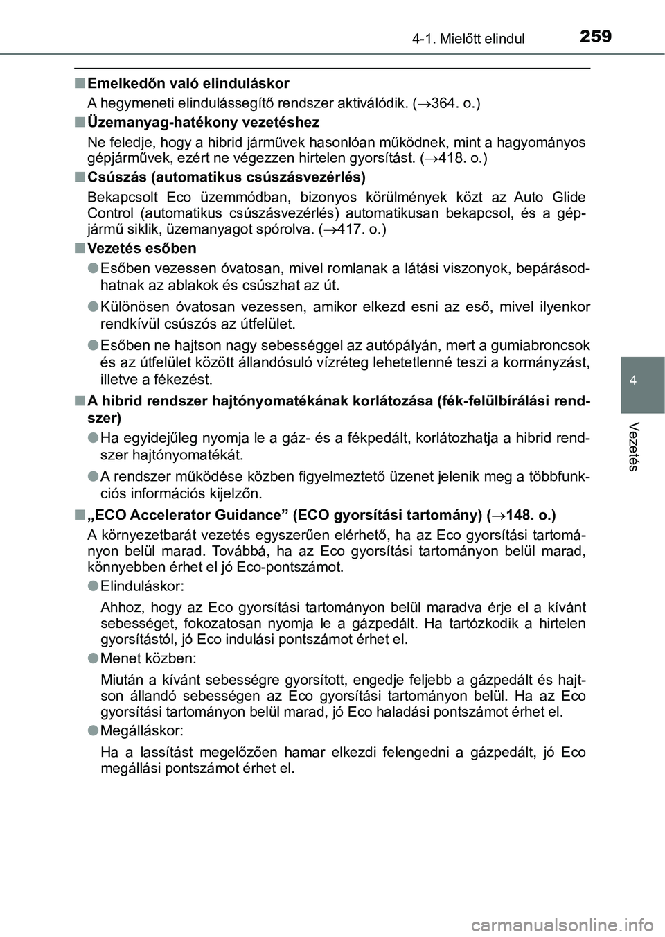 TOYOTA CAMRY 2020 Kezelési útmutató (in Hungarian) 2594-1. Mielőtt elindul
4
Vezetés
nEmelkedőn való elinduláskor
A hegymeneti elindulássegítő rendszer aktiválódik. ( 364. o.)
nÜzemanyag-hatékony vezetéshez
Ne feledje, hogy a hibrid j TOYOTA CAMRY 2020 Kezelési útmutató (in Hungarian) 2594-1. Mielőtt elindul
4
Vezetés
nEmelkedőn való elinduláskor
A hegymeneti elindulássegítő rendszer aktiválódik. ( 364. o.)
nÜzemanyag-hatékony vezetéshez
Ne feledje, hogy a hibrid j