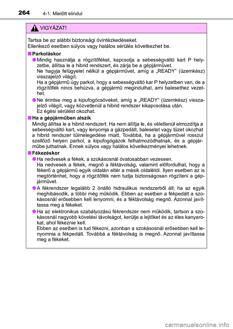 TOYOTA CAMRY 2020 Kezelési útmutató (in Hungarian) 2644-1. Mielőtt elindul
VIGYÁZAT!
Tartsa be az alábbi biztonsági óvintézkedéseket.
Ellenkező esetben súlyos vagy halálos sérülés következhet be.
n
Parkoláskor
lMindig használja a r TOYOTA CAMRY 2020 Kezelési útmutató (in Hungarian) 2644-1. Mielőtt elindul
VIGYÁZAT!
Tartsa be az alábbi biztonsági óvintézkedéseket.
Ellenkező esetben súlyos vagy halálos sérülés következhet be.
n
Parkoláskor
lMindig használja a r