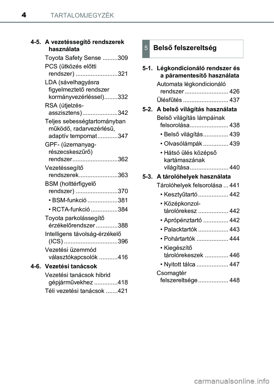 TOYOTA CAMRY 2020 Kezelési útmutató (in Hungarian) TARTALOMJEGYZÉK4
4-5. A vezetéssegítő rendszerek használata
Toyota Safety Sense .........309
PCS (ütközés előtti rendszer) .........................321
LDA (sávelhagyásra figyelmeztető TOYOTA CAMRY 2020 Kezelési útmutató (in Hungarian) TARTALOMJEGYZÉK4
4-5. A vezetéssegítő rendszerek használata
Toyota Safety Sense .........309
PCS (ütközés előtti rendszer) .........................321
LDA (sávelhagyásra figyelmeztető