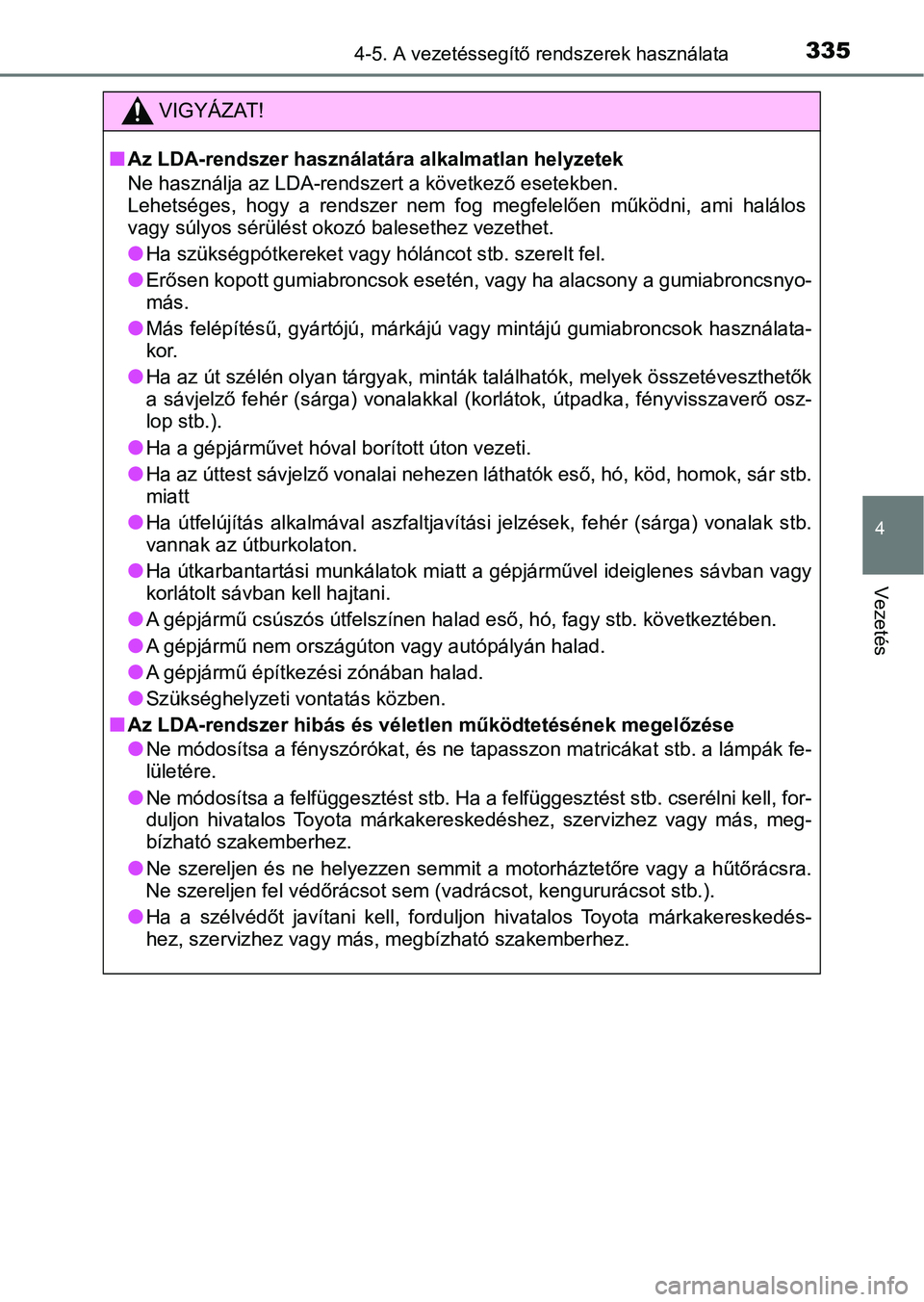 TOYOTA CAMRY 2020 Kezelési útmutató (in Hungarian) 3354-5. A vezetéssegítő rendszerek használata
4
Vezetés
VIGYÁZAT!
nAz LDA-rendszer használatá ra alkalmatlan helyzetek
Ne használja az LDA-rendsze rt a következő esetekben.
Lehetséges, ho TOYOTA CAMRY 2020 Kezelési útmutató (in Hungarian) 3354-5. A vezetéssegítő rendszerek használata
4
Vezetés
VIGYÁZAT!
nAz LDA-rendszer használatá ra alkalmatlan helyzetek
Ne használja az LDA-rendsze rt a következő esetekben.
Lehetséges, ho