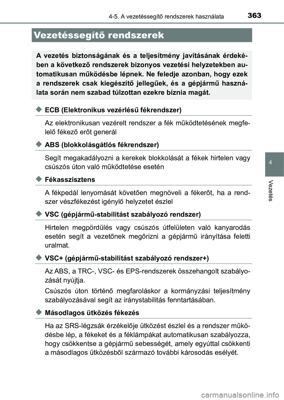 TOYOTA CAMRY 2020 Kezelési útmutató (in Hungarian) 3634-5. A vezetéssegítő rendszerek használata
4
Vezetés
uECB (Elektronikus vezérlésű fékrendszer)
Az elektronikusan vezérelt rendszer a fék működtetésének megfe-
lelő fékező e TOYOTA CAMRY 2020 Kezelési útmutató (in Hungarian) 3634-5. A vezetéssegítő rendszerek használata
4
Vezetés
uECB (Elektronikus vezérlésű fékrendszer)
Az elektronikusan vezérelt rendszer a fék működtetésének megfe-
lelő fékező e