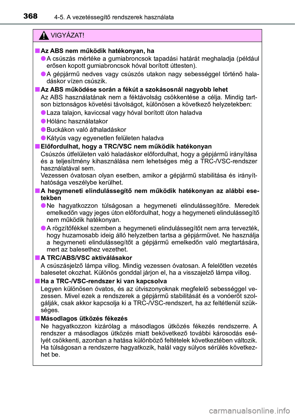TOYOTA CAMRY 2020 Kezelési útmutató (in Hungarian) 3684-5. A vezetéssegítő rendszerek használata
VIGYÁZAT!
nAz ABS nem működik hatékonyan, ha
lA csúszás mértéke a gumiabroncsok tapadási határát meghaladja ( például
erősen kop TOYOTA CAMRY 2020 Kezelési útmutató (in Hungarian) 3684-5. A vezetéssegítő rendszerek használata
VIGYÁZAT!
nAz ABS nem működik hatékonyan, ha
lA csúszás mértéke a gumiabroncsok tapadási határát meghaladja ( például
erősen kop