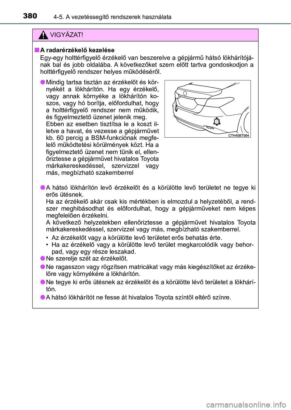 TOYOTA CAMRY 2020 Kezelési útmutató (in Hungarian) 3804-5. A vezetéssegítő rendszerek használata
VIGYÁZAT!
nA radarérzékelő kezelése
Egy-egy holttérfigyelő érzékelő van beszerelve a gépjármű hátsó lökhárítójá-
nak bal és jo TOYOTA CAMRY 2020 Kezelési útmutató (in Hungarian) 3804-5. A vezetéssegítő rendszerek használata
VIGYÁZAT!
nA radarérzékelő kezelése
Egy-egy holttérfigyelő érzékelő van beszerelve a gépjármű hátsó lökhárítójá-
nak bal és jo