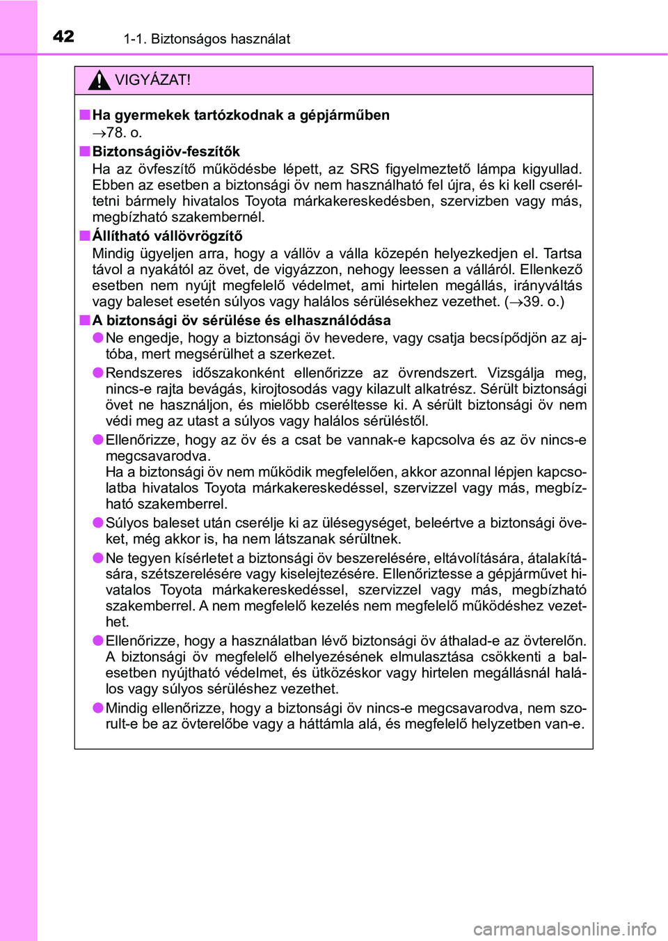 TOYOTA CAMRY 2020 Kezelési útmutató (in Hungarian) 421-1. Biztonságos használat
VIGYÁZAT!
nHa gyermekek tartózkodnak a gépjárműben
78. o.
nBiztonságiöv-feszítők
Ha az övfeszítő működésbe lépett, az SRS figyelmeztető lámp TOYOTA CAMRY 2020 Kezelési útmutató (in Hungarian) 421-1. Biztonságos használat
VIGYÁZAT!
nHa gyermekek tartózkodnak a gépjárműben
78. o.
nBiztonságiöv-feszítők
Ha az övfeszítő működésbe lépett, az SRS figyelmeztető lámp