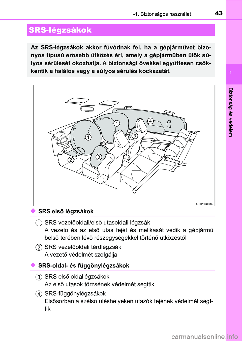 TOYOTA CAMRY 2020 Kezelési útmutató (in Hungarian) 431-1. Biztonságos használat
1
Biztonság és védelem
uSRS első légzsákokSRS vezetőoldali/első utasoldali légzsák
A vezető és az első utas fejét és mellkasát védik a gépj TOYOTA CAMRY 2020 Kezelési útmutató (in Hungarian) 431-1. Biztonságos használat
1
Biztonság és védelem
uSRS első légzsákokSRS vezetőoldali/első utasoldali légzsák
A vezető és az első utas fejét és mellkasát védik a gépj