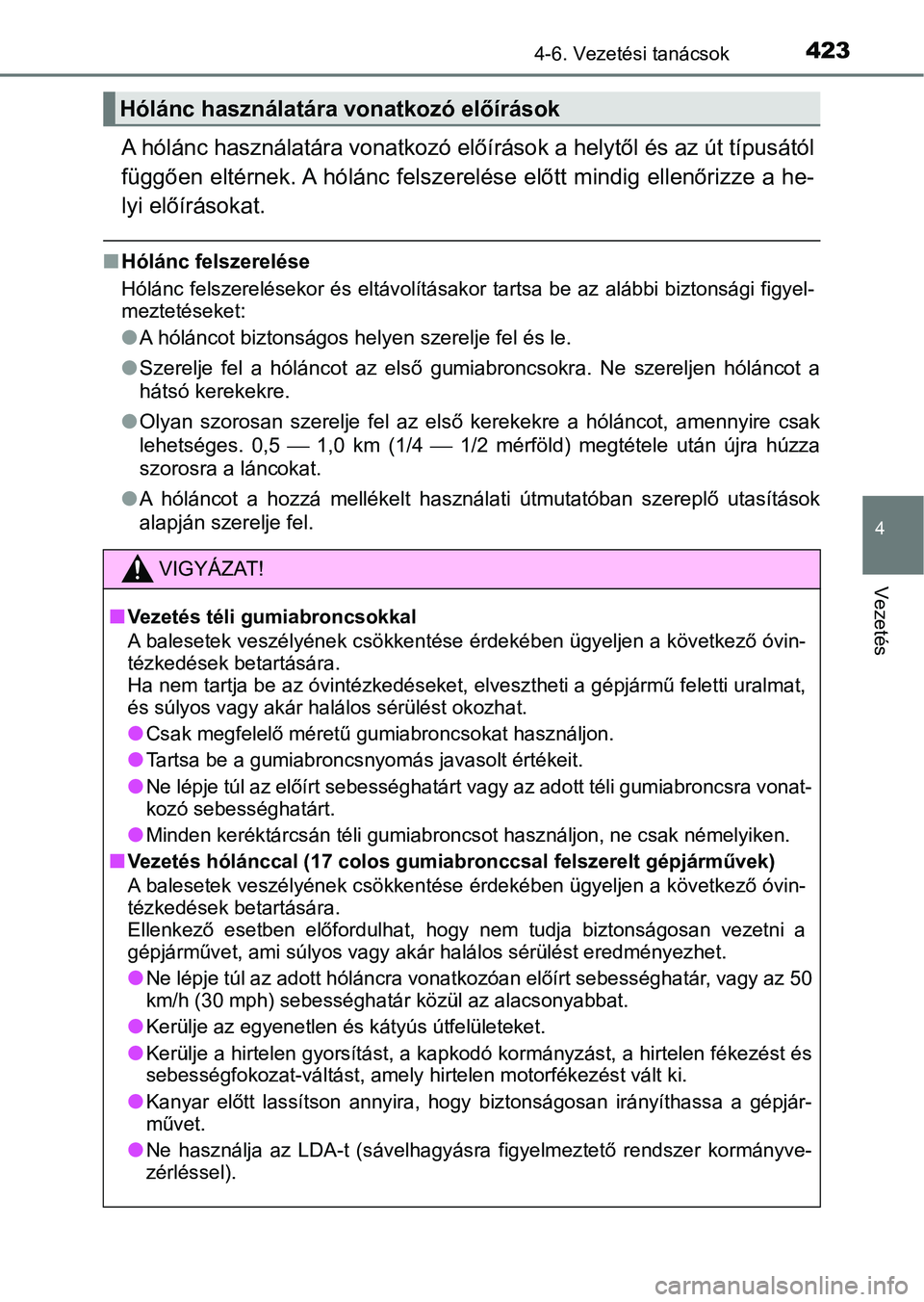 TOYOTA CAMRY 2020 Kezelési útmutató (in Hungarian) 4234-6. Vezetési tanácsok
4
Vezetés
A hólánc használatára vonatkozó előírások a helytől és az út típusától
függően eltérnek. A hólánc felsze relése előtt mindig ellenőrizze a TOYOTA CAMRY 2020 Kezelési útmutató (in Hungarian) 4234-6. Vezetési tanácsok
4
Vezetés
A hólánc használatára vonatkozó előírások a helytől és az út típusától
függően eltérnek. A hólánc felsze relése előtt mindig ellenőrizze a
