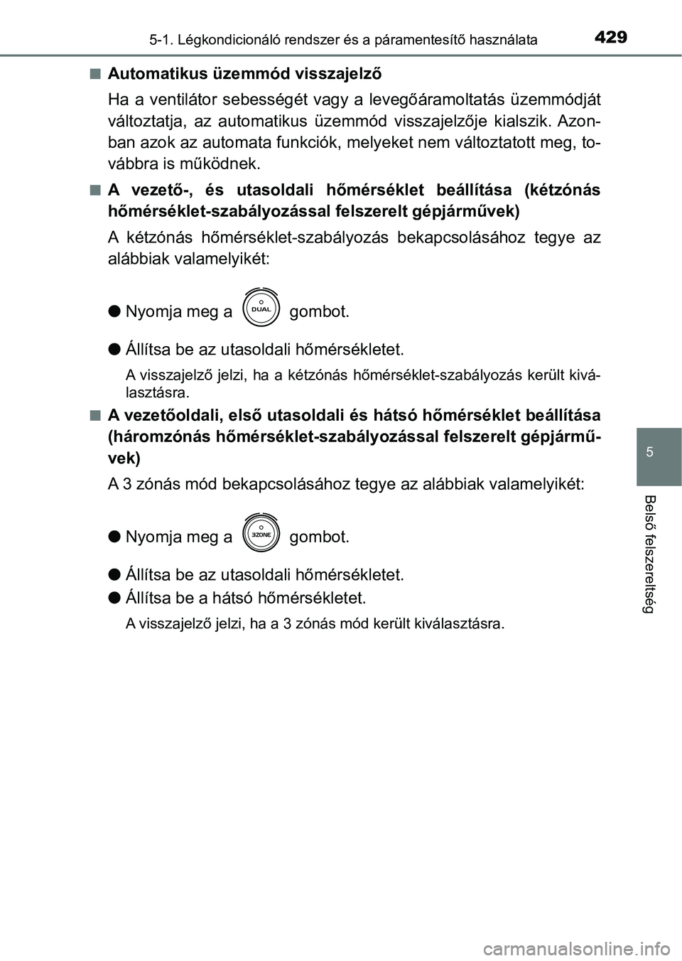 TOYOTA CAMRY 2020 Kezelési útmutató (in Hungarian) 4295-1. Légkondicionáló rendszer és a páramentesítő használata
5
Belső felszereltség
nAutomatikus üzemmód visszajelző
Ha a ventilátor sebességét vagy a levegőáramoltatás üze TOYOTA CAMRY 2020 Kezelési útmutató (in Hungarian) 4295-1. Légkondicionáló rendszer és a páramentesítő használata
5
Belső felszereltség
nAutomatikus üzemmód visszajelző
Ha a ventilátor sebességét vagy a levegőáramoltatás üze