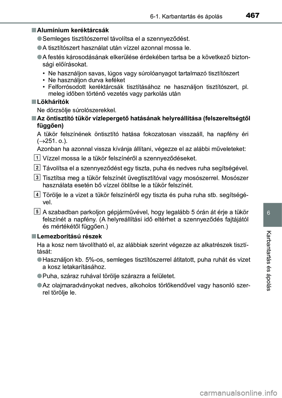 TOYOTA CAMRY 2020 Kezelési útmutató (in Hungarian) 4676-1. Karbantartás és ápolás
6
Karbantartás és ápolás
nAlumínium keréktárcsák
lSemleges tisztítószerrel távolítsa el a szennyeződést.
l A tisztítószert használat után vízzel a TOYOTA CAMRY 2020 Kezelési útmutató (in Hungarian) 4676-1. Karbantartás és ápolás
6
Karbantartás és ápolás
nAlumínium keréktárcsák
lSemleges tisztítószerrel távolítsa el a szennyeződést.
l A tisztítószert használat után vízzel a