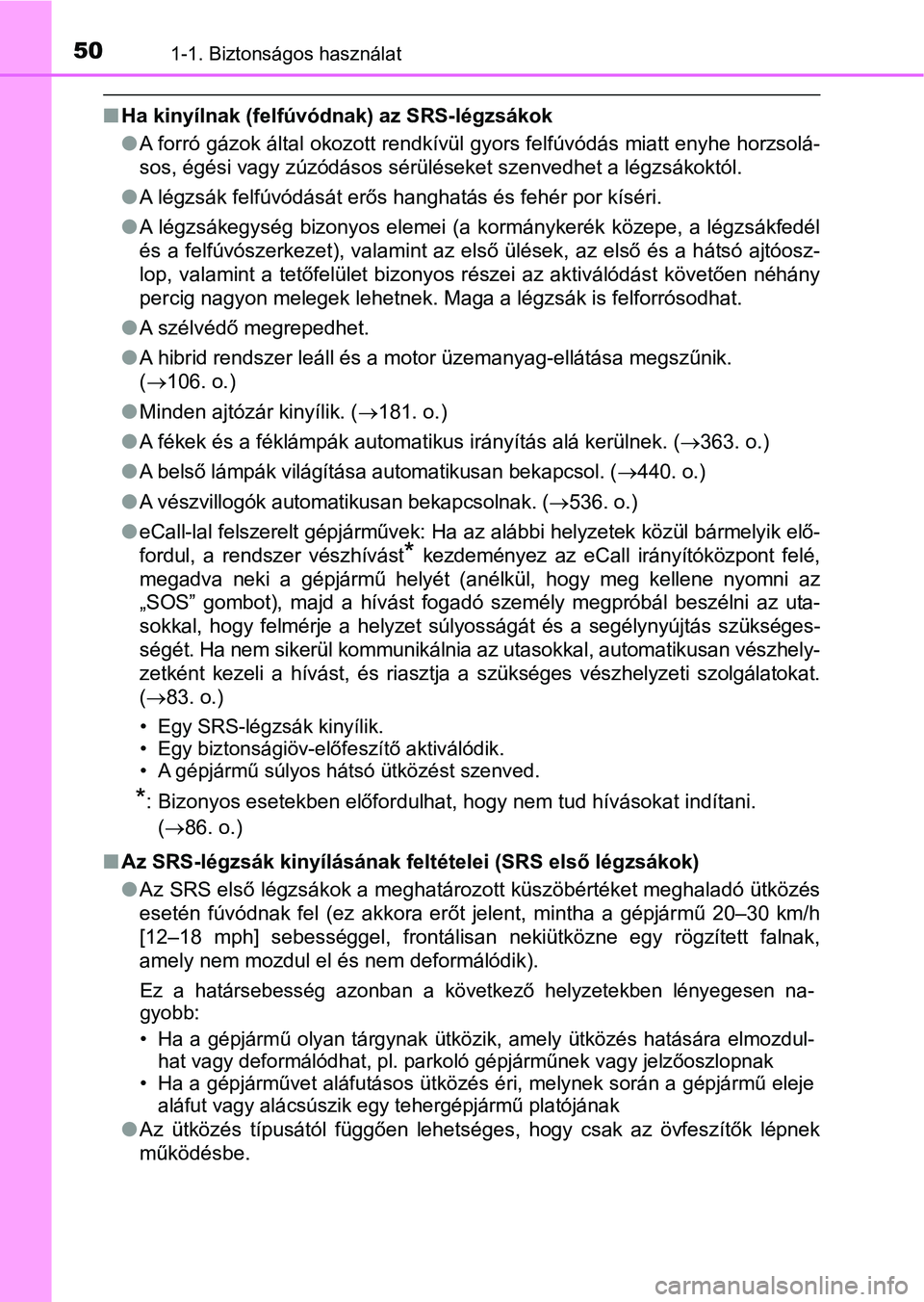 TOYOTA CAMRY 2020 Kezelési útmutató (in Hungarian) 501-1. Biztonságos használat
nHa kinyílnak (felfúvód nak) az SRS-légzsákok
l A forró gázok által okozott rendkívül gyors felfúvódás miatt enyhe horzsolá-
sos, égési vagy zúzódásos TOYOTA CAMRY 2020 Kezelési útmutató (in Hungarian) 501-1. Biztonságos használat
nHa kinyílnak (felfúvód nak) az SRS-légzsákok
l A forró gázok által okozott rendkívül gyors felfúvódás miatt enyhe horzsolá-
sos, égési vagy zúzódásos