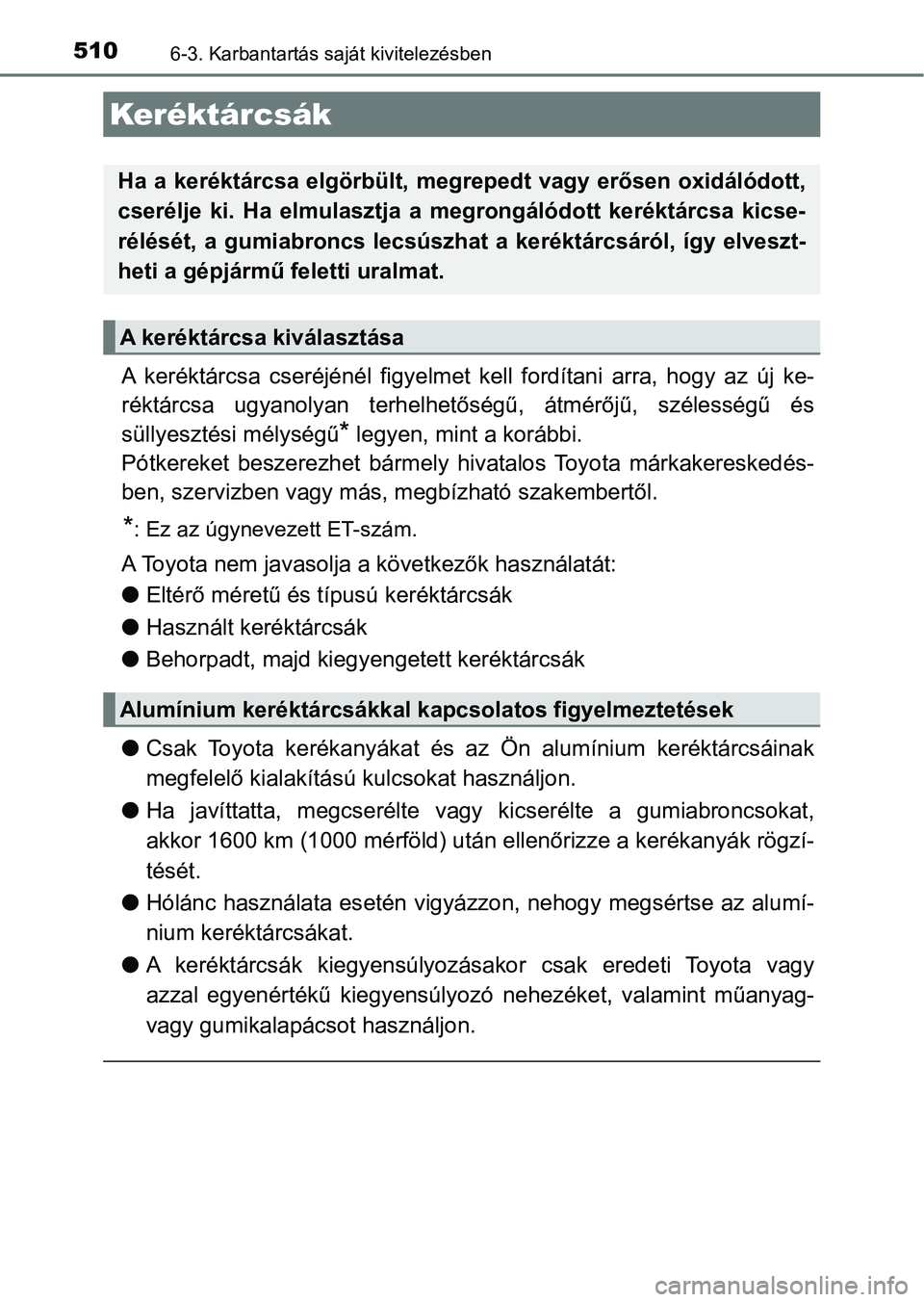 TOYOTA CAMRY 2020 Kezelési útmutató (in Hungarian) 5106-3. Karbantartás saját kivitelezésben
A keréktárcsa cseréjénél figyelmet kell fordítani arra, hogy az új ke-
réktárcsa ugyanolyan terhelhet őségű, átmérőjű, széles TOYOTA CAMRY 2020 Kezelési útmutató (in Hungarian) 5106-3. Karbantartás saját kivitelezésben
A keréktárcsa cseréjénél figyelmet kell fordítani arra, hogy az új ke-
réktárcsa ugyanolyan terhelhet őségű, átmérőjű, széles