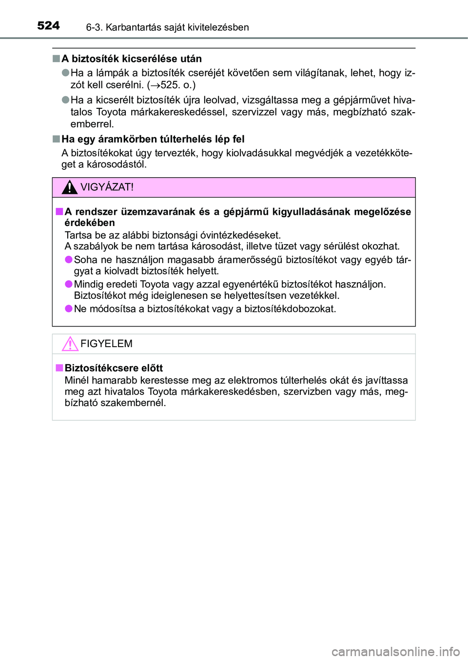 TOYOTA CAMRY 2020 Kezelési útmutató (in Hungarian) 5246-3. Karbantartás saját kivitelezésben
nA biztosíték kicserélése után
lHa a lámpák a biztosíték cseréjét követően sem világítanak, leh et, hogy iz-
zót kell cserélni. ( 525. TOYOTA CAMRY 2020 Kezelési útmutató (in Hungarian) 5246-3. Karbantartás saját kivitelezésben
nA biztosíték kicserélése után
lHa a lámpák a biztosíték cseréjét követően sem világítanak, leh et, hogy iz-
zót kell cserélni. ( 525.