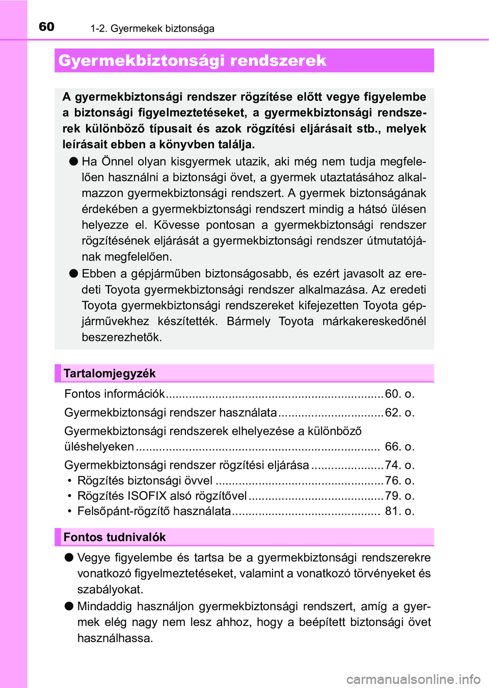 TOYOTA CAMRY 2020  Kezelési útmutató (in Hungarian) 601-2. Gyermekek biztonsága
Fontos információk.................................................................. 60. o.
Gyermekbiztonsági rendszer has ználata ................................ 62.