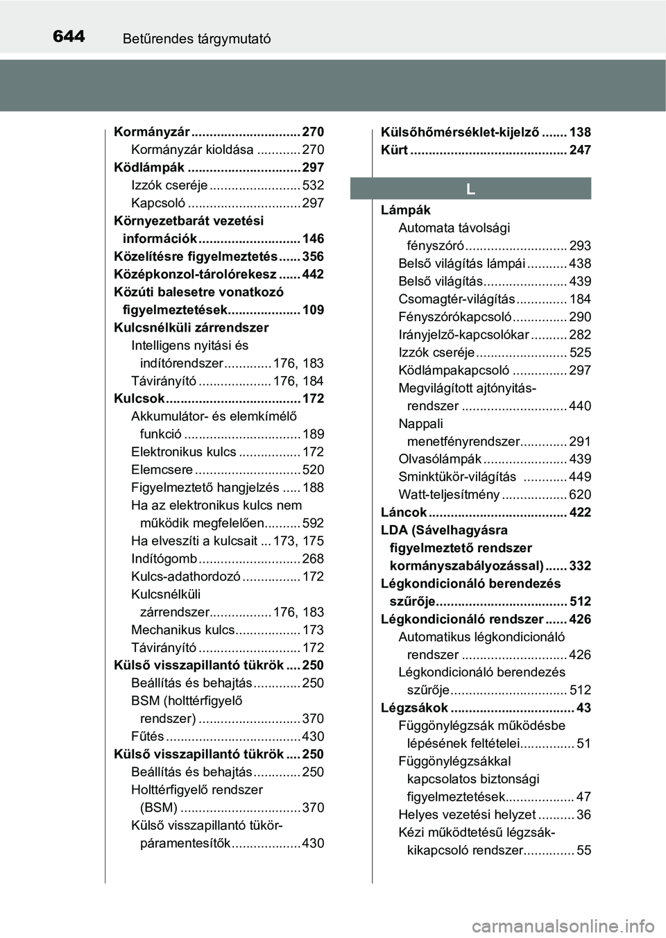 TOYOTA CAMRY 2020 Kezelési útmutató (in Hungarian) 644Betűrendes tárgymutató
Kormányzár .............................. 270Kormányzár kioldása ............ 270
Ködlámpák ............................... 297 Izzók cseréje ................... TOYOTA CAMRY 2020 Kezelési útmutató (in Hungarian) 644Betűrendes tárgymutató
Kormányzár .............................. 270Kormányzár kioldása ............ 270
Ködlámpák ............................... 297 Izzók cseréje ...................