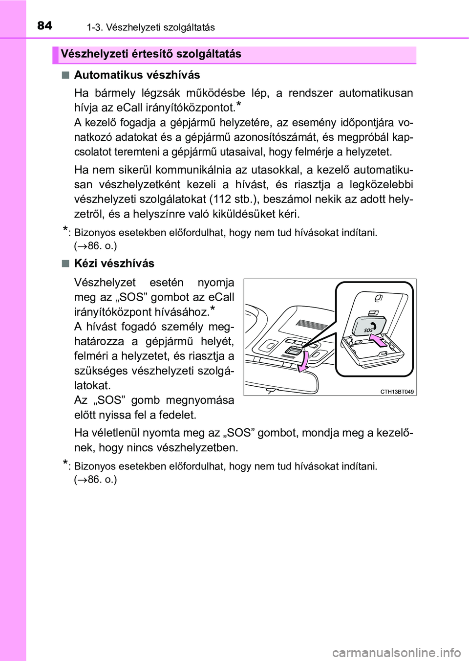 TOYOTA CAMRY 2020 Kezelési útmutató (in Hungarian) 841-3. Vészhelyzeti szolgáltatás
nAutomatikus vészhívás
Ha bármely légzsák működésbe lép, a rendszer automatikusan
hívja az eCall irányítóközpontot.
*
A kezelő fogadja a TOYOTA CAMRY 2020 Kezelési útmutató (in Hungarian) 841-3. Vészhelyzeti szolgáltatás
nAutomatikus vészhívás
Ha bármely légzsák működésbe lép, a rendszer automatikusan
hívja az eCall irányítóközpontot.
*
A kezelő fogadja a