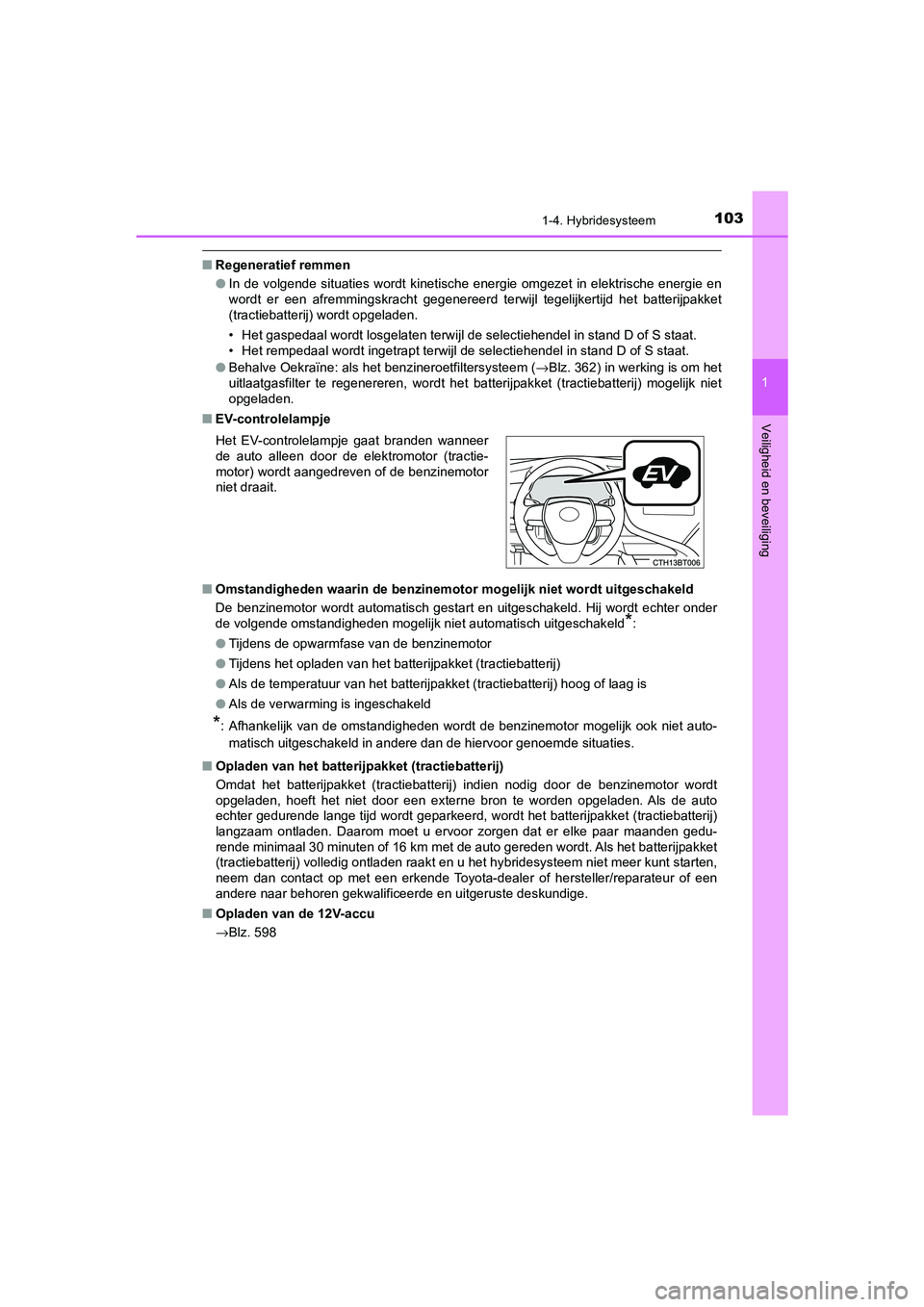 TOYOTA CAMRY 2020  Instructieboekje (in Dutch) 1031-4. Hybridesysteem
1
Veiligheid en beveiliging
CAMRY_HV_EE
■Regeneratief remmen
●In  de  volgende situaties wordt kinetische  energie  omgezet  in elektrische  energie  en
wordt  er  een  afre