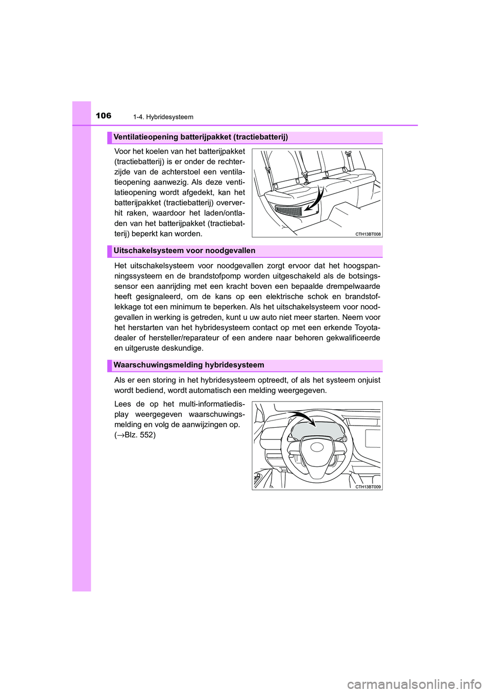 TOYOTA CAMRY 2020 Instructieboekje (in Dutch) 1061-4. Hybridesysteem
CAMRY_HV_EE
Voor het koelen van het batterijpakket
(tractiebatterij) is er onder de rechter-
zijde van de achterstoel een ventila-
tieopening aanwezig. Als deze venti-
TOYOTA CAMRY 2020 Instructieboekje (in Dutch) 1061-4. Hybridesysteem
CAMRY_HV_EE
Voor het koelen van het batterijpakket
(tractiebatterij) is er onder de rechter-
zijde van de achterstoel een ventila-
tieopening aanwezig. Als deze venti-