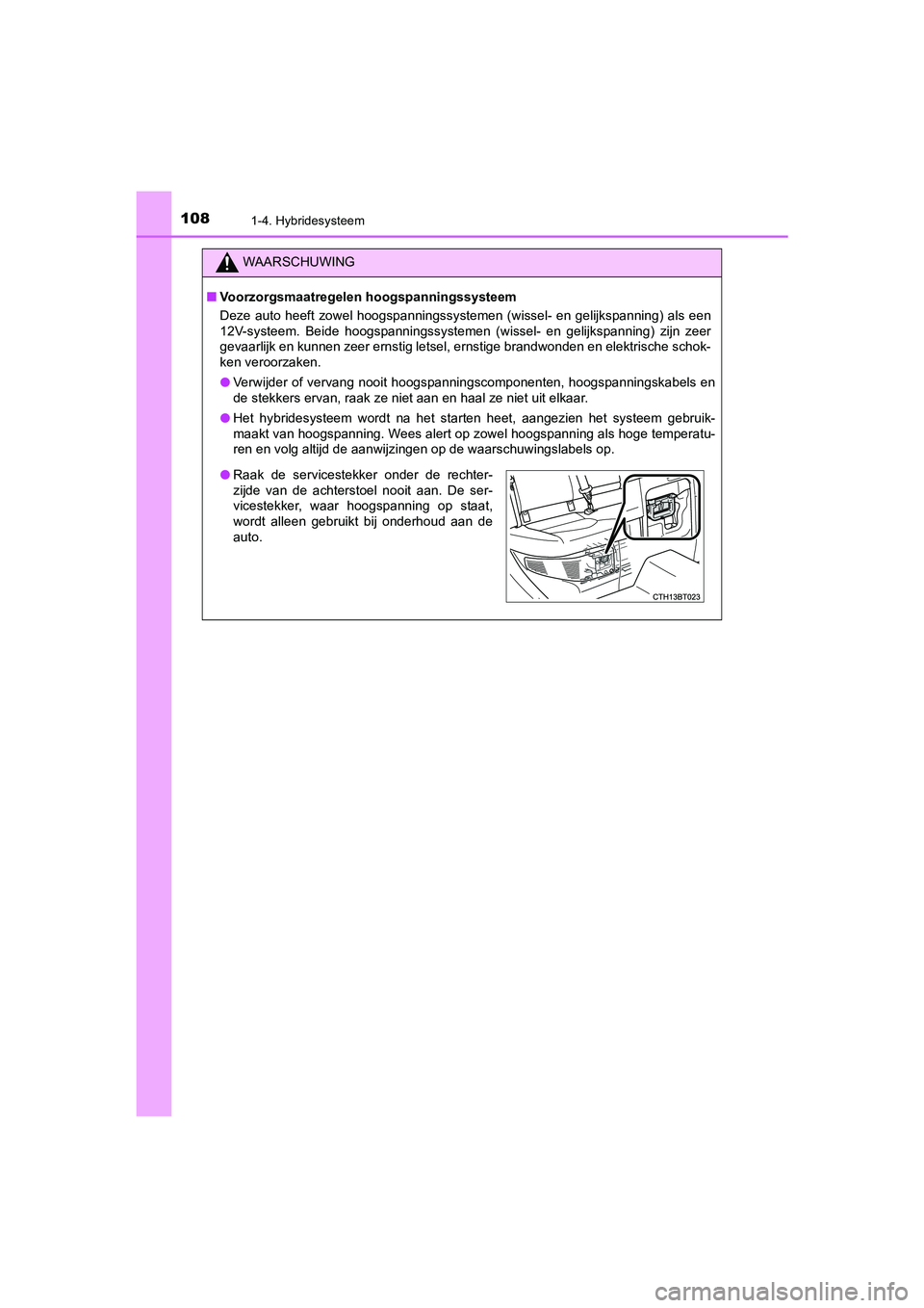 TOYOTA CAMRY 2020  Instructieboekje (in Dutch) 1081-4. Hybridesysteem
CAMRY_HV_EE
WAARSCHUWING
■Voorzorgsmaatregelen hoogspanningssysteem
Deze  auto  heeft  zowel  hoogspanningssystemen  (wissel-  en  gelijks panning)  als  een
12V-systeem.  Bei