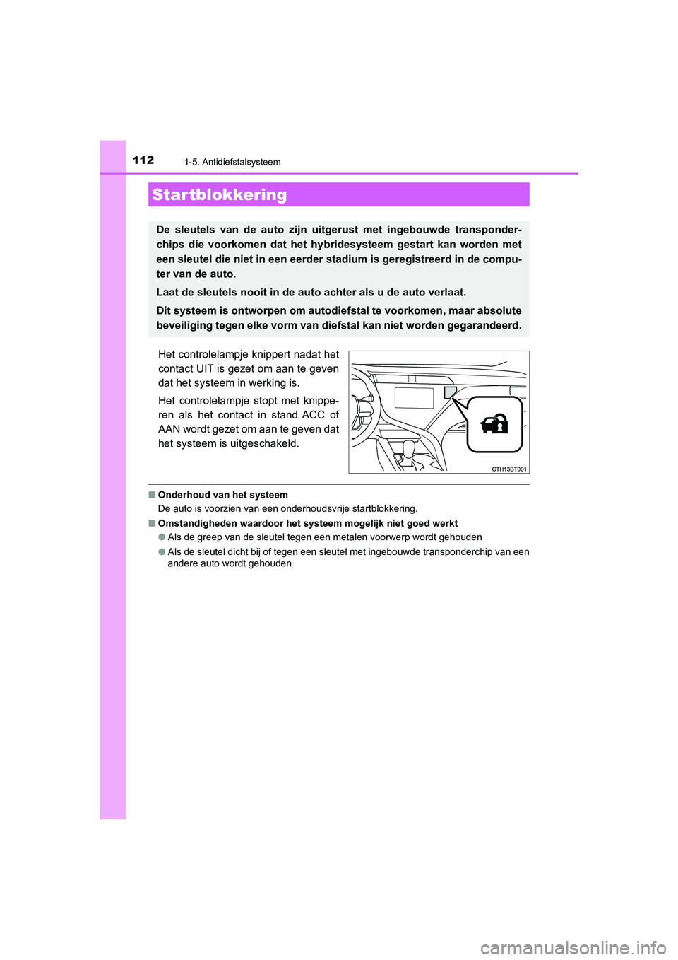 TOYOTA CAMRY 2020 Instructieboekje (in Dutch) 112
CAMRY_HV_EE
1-5. Antidiefstalsysteem
Het controlelampje knippert nadat het
contact UIT is gezet om aan te geven
dat het systeem in werking is.
Het controlelampje stopt met knippe-
ren als he TOYOTA CAMRY 2020 Instructieboekje (in Dutch) 112
CAMRY_HV_EE
1-5. Antidiefstalsysteem
Het controlelampje knippert nadat het
contact UIT is gezet om aan te geven
dat het systeem in werking is.
Het controlelampje stopt met knippe-
ren als he