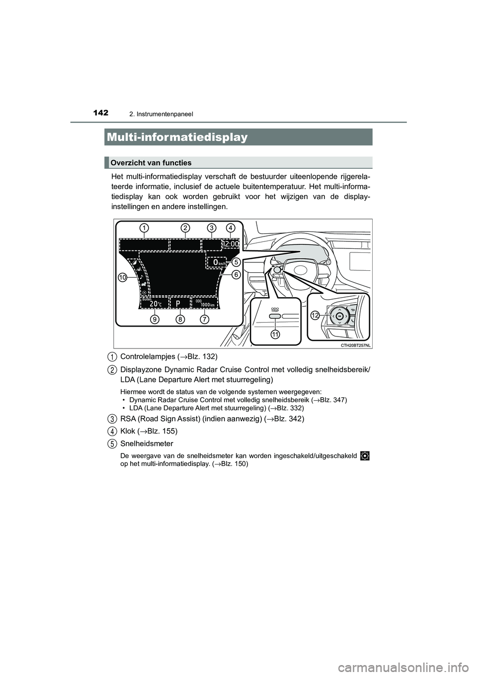 TOYOTA CAMRY 2020  Instructieboekje (in Dutch) 1422. Instrumentenpaneel
CAMRY_HV_EE
Het  multi-informatiedisplay  verschaft  de  bestuurder  uiteenlopende  rijgerela-
teerde  informatie,  inclusief  de  actuele  buitentemperatuur.  Het  multi-info