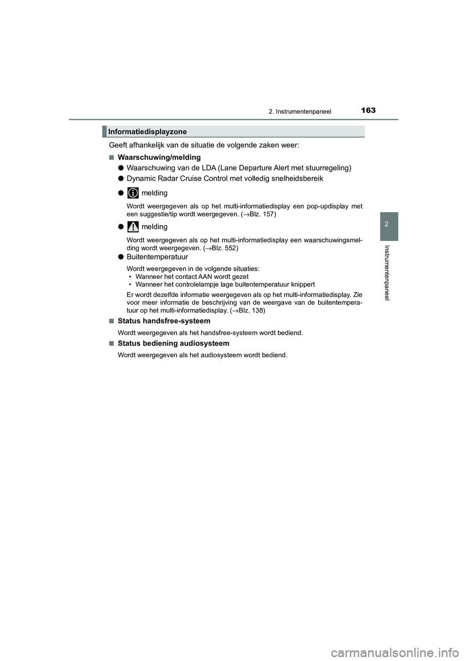 TOYOTA CAMRY 2020 Instructieboekje (in Dutch) 1632. Instrumentenpaneel
CAMRY_HV_EE
2
Instrumentenpaneel
Geeft afhankelijk van de situatie de volgende zaken weer:
■Waarschuwing/melding
●Waarschuwing van de LDA (Lane Departure Alert met stuurre TOYOTA CAMRY 2020 Instructieboekje (in Dutch) 1632. Instrumentenpaneel
CAMRY_HV_EE
2
Instrumentenpaneel
Geeft afhankelijk van de situatie de volgende zaken weer:
■Waarschuwing/melding
●Waarschuwing van de LDA (Lane Departure Alert met stuurre