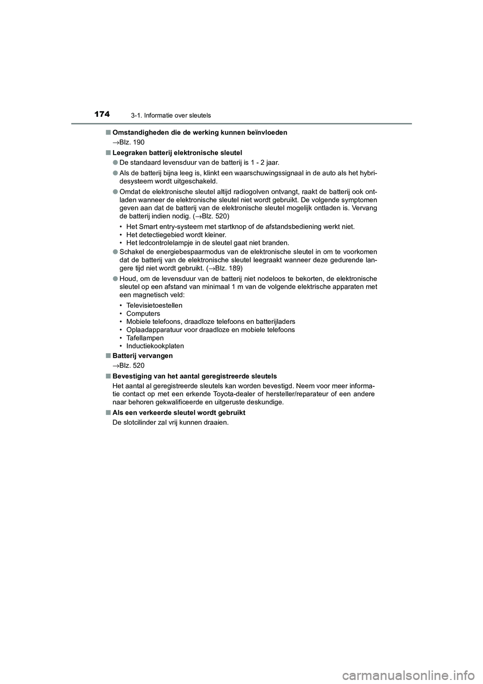 TOYOTA CAMRY 2020 Instructieboekje (in Dutch) 1743-1. Informatie over sleutels
CAMRY_HV_EE■
Omstandigheden die de we rking kunnen beïnvloeden
→ Blz. 190
■ Leegraken batterij elektronische sleutel
●De standaard levensduur van de batterij TOYOTA CAMRY 2020 Instructieboekje (in Dutch) 1743-1. Informatie over sleutels
CAMRY_HV_EE■
Omstandigheden die de we rking kunnen beïnvloeden
→ Blz. 190
■ Leegraken batterij elektronische sleutel
●De standaard levensduur van de batterij
