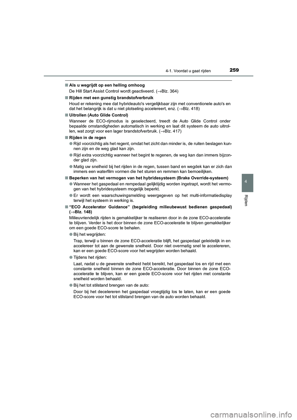 TOYOTA CAMRY 2020 Instructieboekje (in Dutch) 2594-1. Voordat u gaat rijden
CAMRY_HV_EE
4
Rijden
■Als u wegrijdt op een helling omhoog
De Hill Start Assist Control wordt geactiveerd. ( →Blz. 364)
■ Rijden met een gunst ig brandstofverbruik
TOYOTA CAMRY 2020 Instructieboekje (in Dutch) 2594-1. Voordat u gaat rijden
CAMRY_HV_EE
4
Rijden
■Als u wegrijdt op een helling omhoog
De Hill Start Assist Control wordt geactiveerd. ( →Blz. 364)
■ Rijden met een gunst ig brandstofverbruik