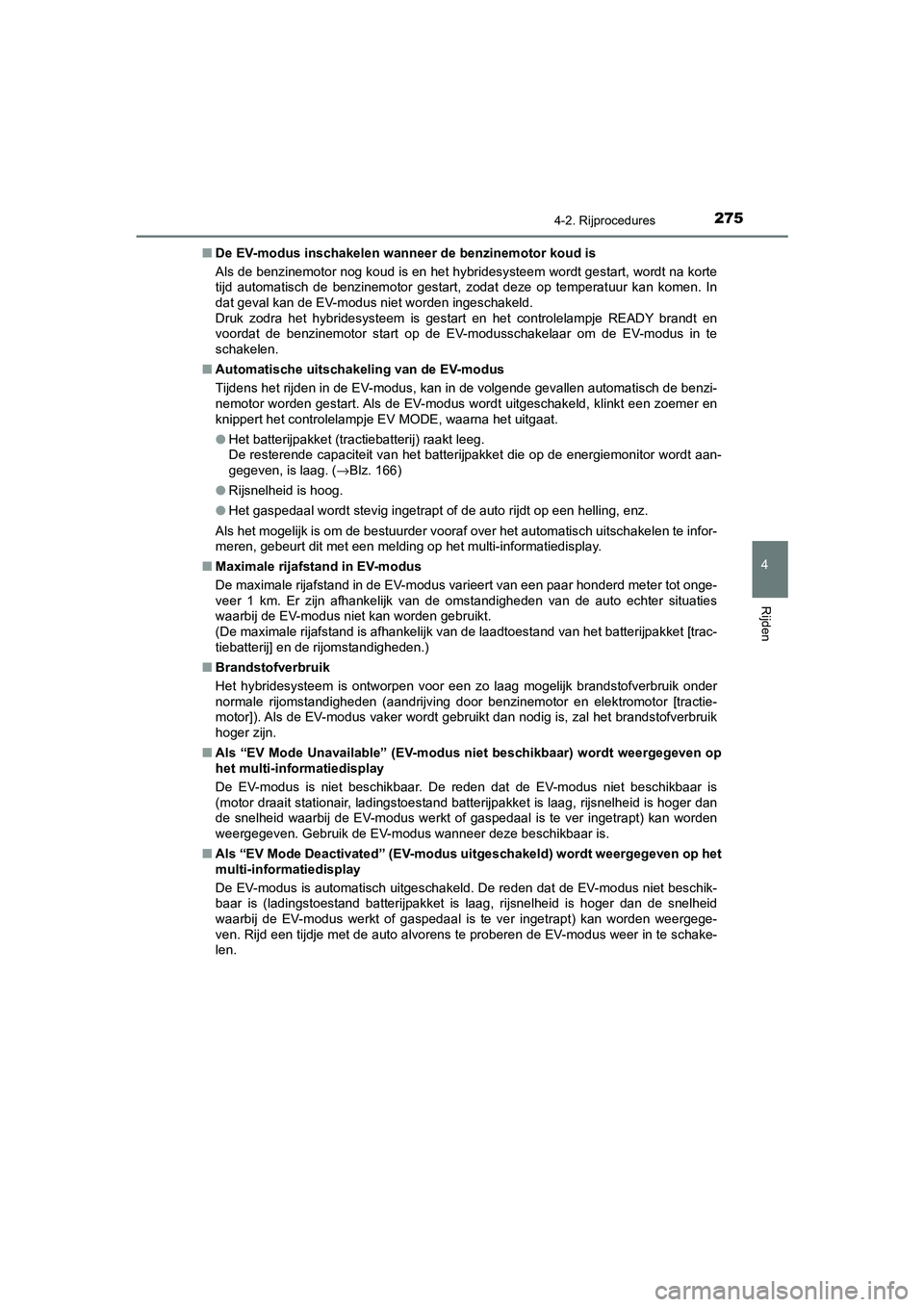 TOYOTA CAMRY 2020 Instructieboekje (in Dutch) 2754-2. Rijprocedures
CAMRY_HV_EE
4
Rijden
■De EV-modus inschakelen wann eer de benzinemotor koud is
Als de benzinemotor nog koud is en het hybridesysteem wordt ges tart, wordt na korte
tijd automa TOYOTA CAMRY 2020 Instructieboekje (in Dutch) 2754-2. Rijprocedures
CAMRY_HV_EE
4
Rijden
■De EV-modus inschakelen wann eer de benzinemotor koud is
Als de benzinemotor nog koud is en het hybridesysteem wordt ges tart, wordt na korte
tijd automa