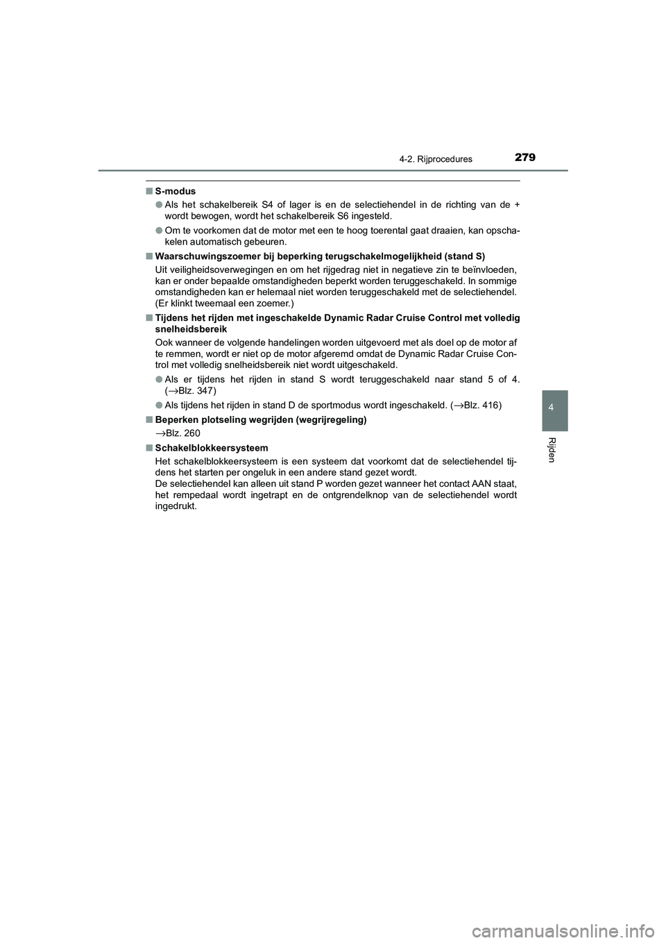 TOYOTA CAMRY 2020 Instructieboekje (in Dutch) 2794-2. Rijprocedures
CAMRY_HV_EE
4
Rijden
■S-modus
●Als het schakelbereik S4 of lager is en de selectiehendel in de richting van de +
wordt bewogen, wordt het schakelbereik S6 ing TOYOTA CAMRY 2020 Instructieboekje (in Dutch) 2794-2. Rijprocedures
CAMRY_HV_EE
4
Rijden
■S-modus
●Als het schakelbereik S4 of lager is en de selectiehendel in de richting van de +
wordt bewogen, wordt het schakelbereik S6 ing