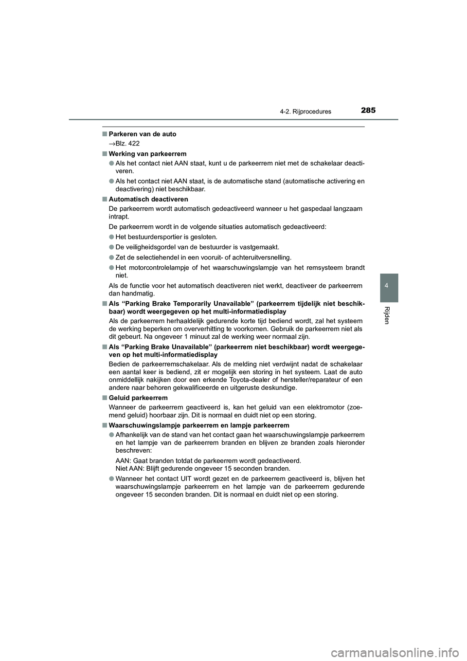 TOYOTA CAMRY 2020  Instructieboekje (in Dutch) 2854-2. Rijprocedures
CAMRY_HV_EE
4
Rijden
■Parkeren van de auto
→Blz. 422
■ Werking van parkeerrem
●Als het contact niet AAN staat, kunt u de parkeerrem niet met de schakelaar deacti-
veren.
