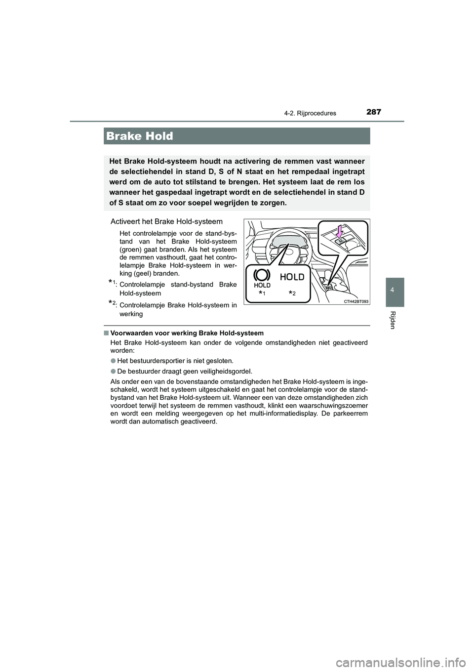TOYOTA CAMRY 2020  Instructieboekje (in Dutch) 2874-2. Rijprocedures
CAMRY_HV_EE
4
Rijden
Activeert het Brake Hold-systeem
Het  controlelampje  voor  de  stand-bys-
tand  van  het  Brake  Hold-systeem
(groen)  gaat  branden. Als  het  systeem
de r