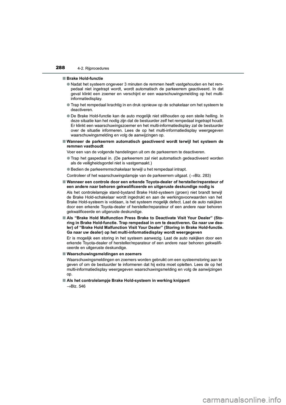 TOYOTA CAMRY 2020  Instructieboekje (in Dutch) 2884-2. Rijprocedures
CAMRY_HV_EE■
Brake Hold-functie
●Nadat het systeem ongeveer 3 min uten de remmen heeft vastgehouden en het rem-
pedaal  niet  ingetrapt  wordt,  wordt  automatisch  de  parke