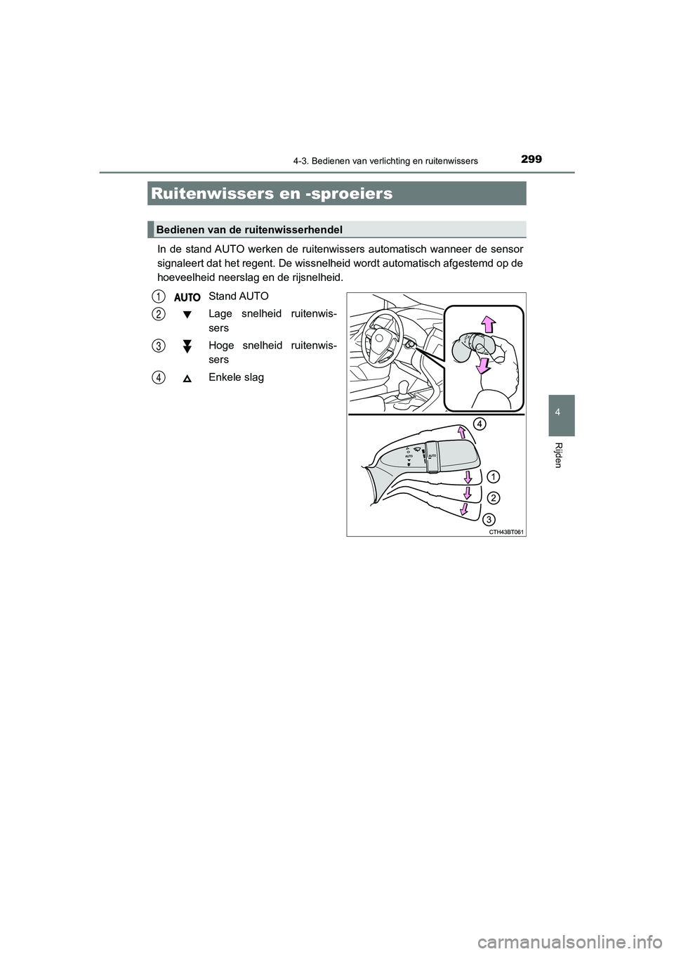 TOYOTA CAMRY 2020 Instructieboekje (in Dutch) 2994-3. Bedienen van verlichting en ruitenwissers
CAMRY_HV_EE
4
Rijden
In de stand AUTO werken de ruitenwissers automatisch wanneer de sensor
signaleert dat het regent. De wissnelheid wordt au TOYOTA CAMRY 2020 Instructieboekje (in Dutch) 2994-3. Bedienen van verlichting en ruitenwissers
CAMRY_HV_EE
4
Rijden
In de stand AUTO werken de ruitenwissers automatisch wanneer de sensor
signaleert dat het regent. De wissnelheid wordt au