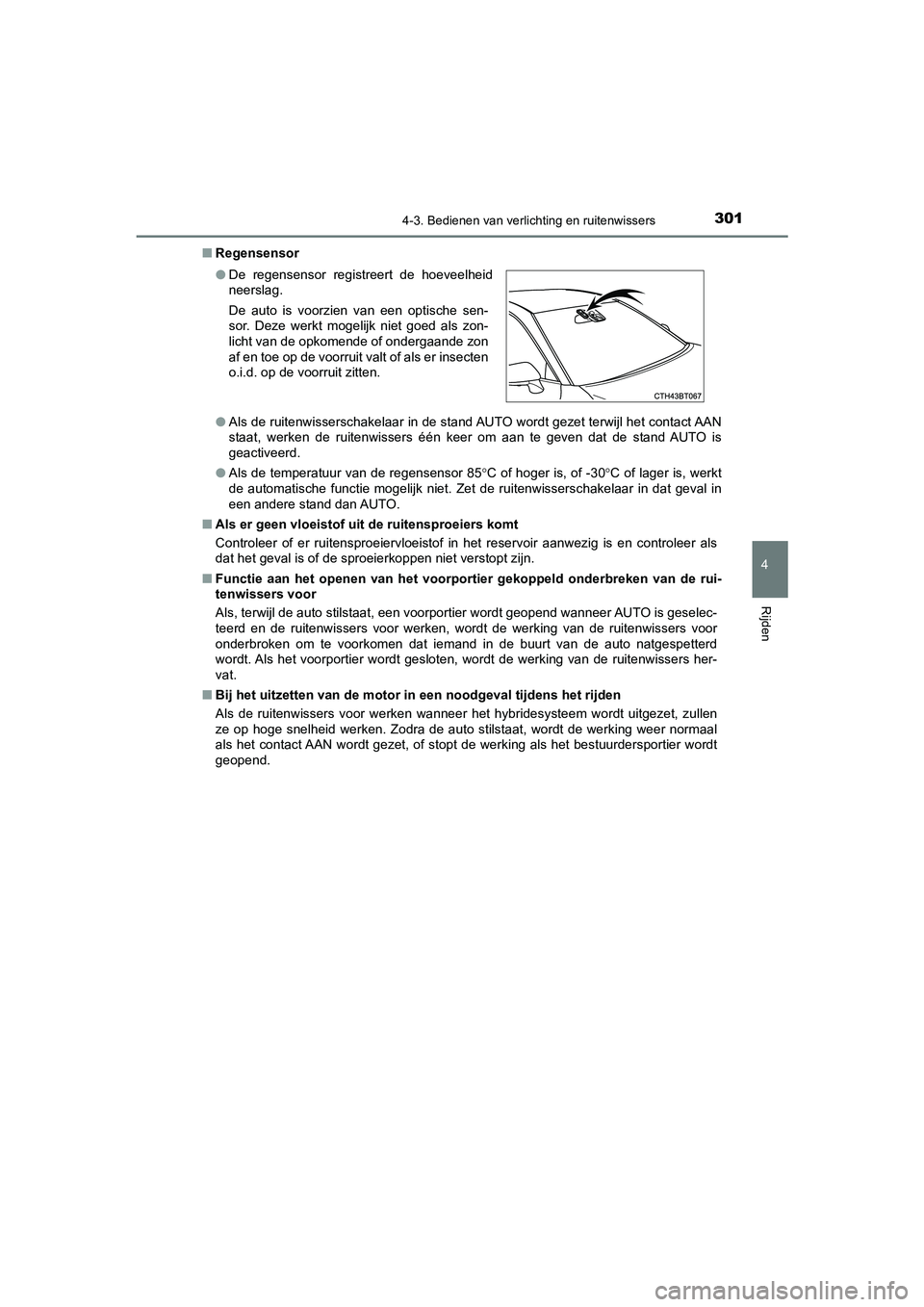TOYOTA CAMRY 2020  Instructieboekje (in Dutch) 3014-3. Bedienen van verlichting en ruitenwissers
CAMRY_HV_EE
4
Rijden
■Regensensor
●Als de ruitenwisserschakelaar in de stand AUTO wordt gezet terwijl het contact AAN
staat,  werken  de  ruitenwi