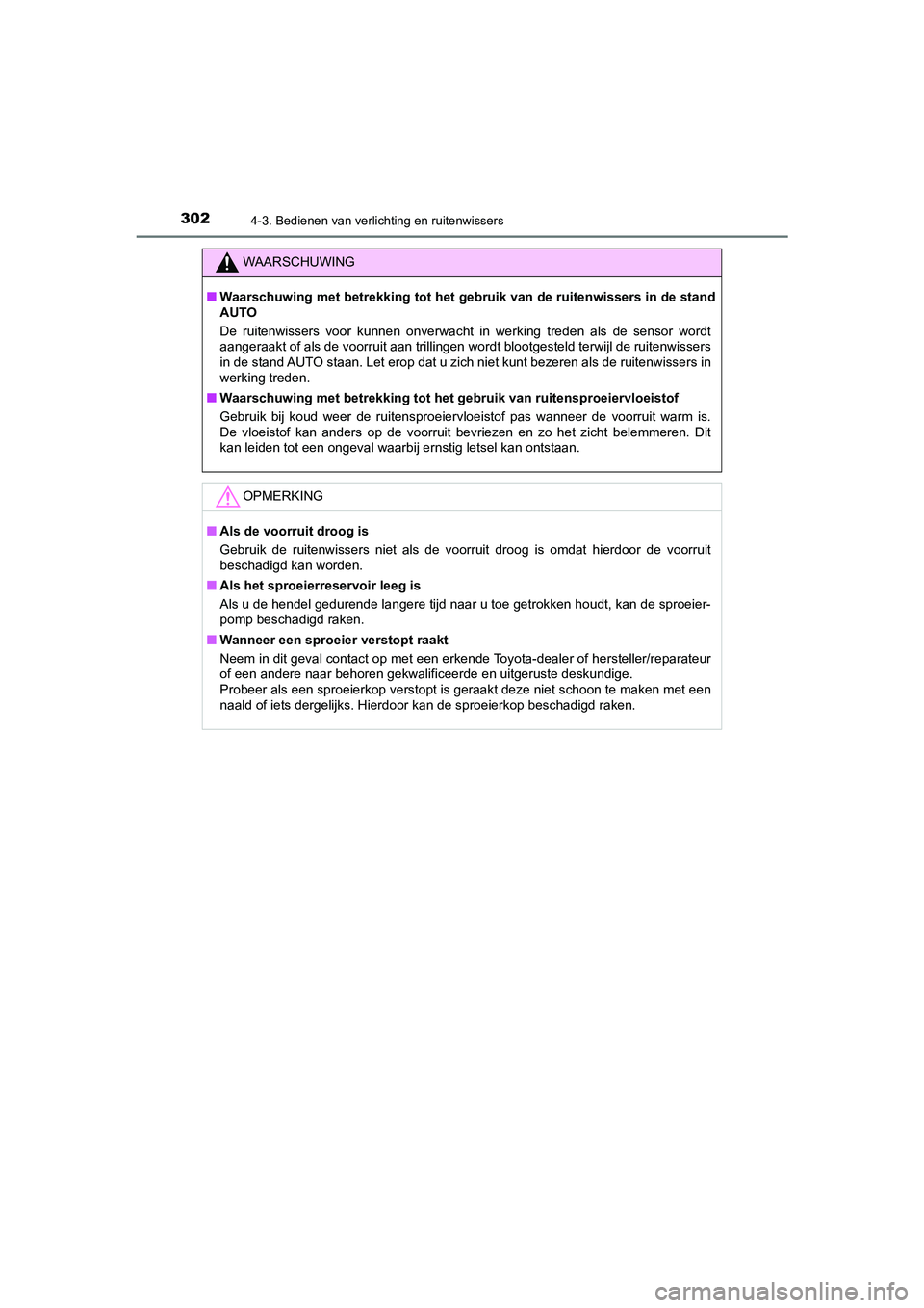 TOYOTA CAMRY 2020  Instructieboekje (in Dutch) 3024-3. Bedienen van verlichting en ruitenwissers
CAMRY_HV_EE
WAARSCHUWING
■Waarschuwing met betrekking tot  het gebruik van de ruitenwissers in de stand
AUTO
De  ruitenwissers  voor  kunnen  onverw