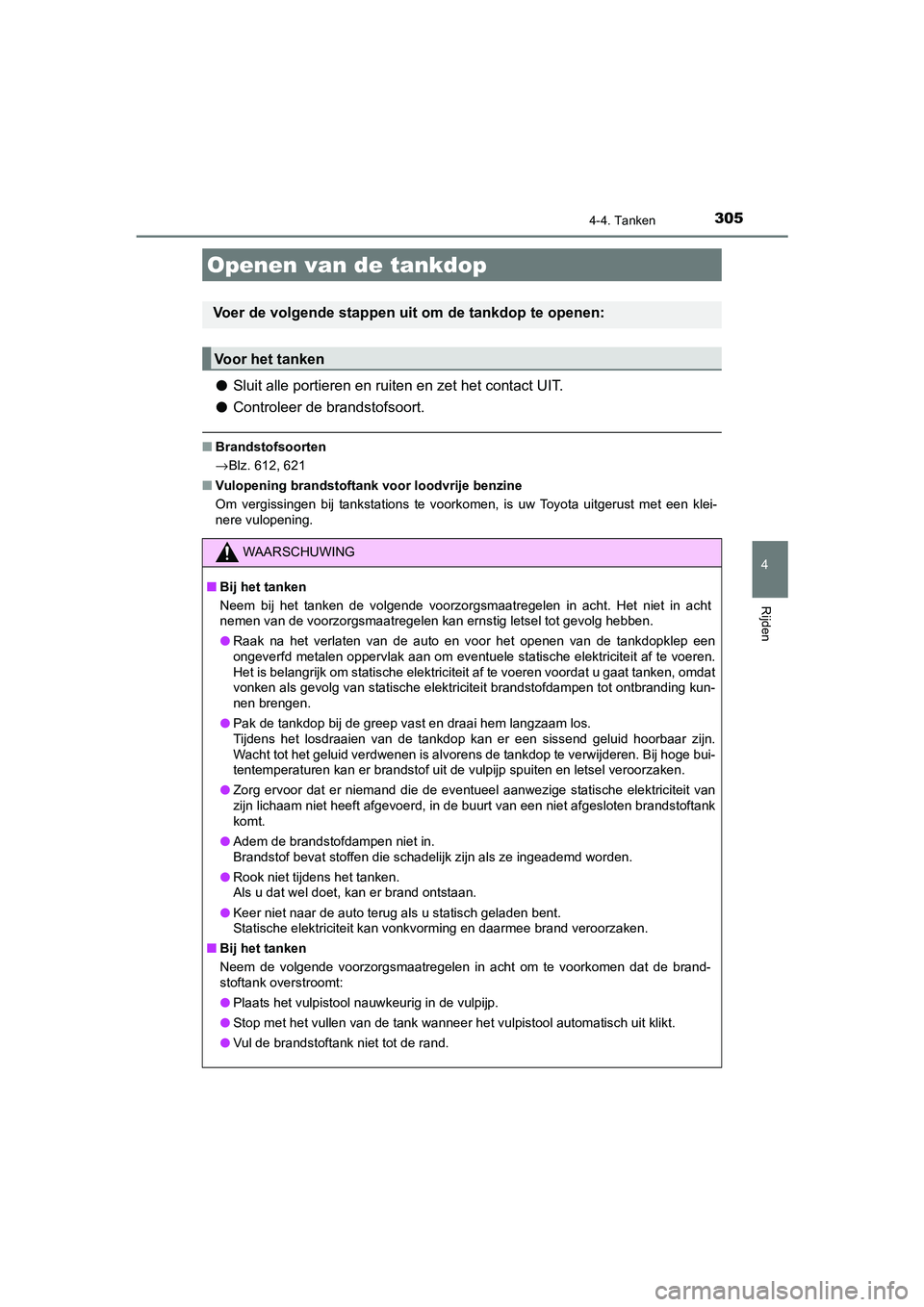 TOYOTA CAMRY 2020 Instructieboekje (in Dutch) 305
CAMRY_HV_EE
4
Rijden
4-4. Tanken
●Sluit alle portieren en ruiten en zet het contact UIT.
● Controleer de brandstofsoort.
■Brandstofsoorten
→Blz. 612, 621
■ Vulopening brandstoftank voor TOYOTA CAMRY 2020 Instructieboekje (in Dutch) 305
CAMRY_HV_EE
4
Rijden
4-4. Tanken
●Sluit alle portieren en ruiten en zet het contact UIT.
● Controleer de brandstofsoort.
■Brandstofsoorten
→Blz. 612, 621
■ Vulopening brandstoftank voor