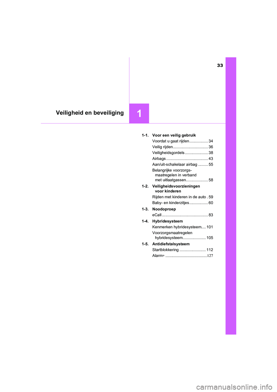 TOYOTA CAMRY 2020 Instructieboekje (in Dutch) 33
1Veiligheid en beveiliging
CAMRY_HV_EE1-1. Voor een veilig gebruik
Voordat u gaat rijden ................. 34
Veilig rijden................................ 36
Veiligheidsgordels .................. TOYOTA CAMRY 2020 Instructieboekje (in Dutch) 33
1Veiligheid en beveiliging
CAMRY_HV_EE1-1. Voor een veilig gebruik
Voordat u gaat rijden ................. 34
Veilig rijden................................ 36
Veiligheidsgordels ..................